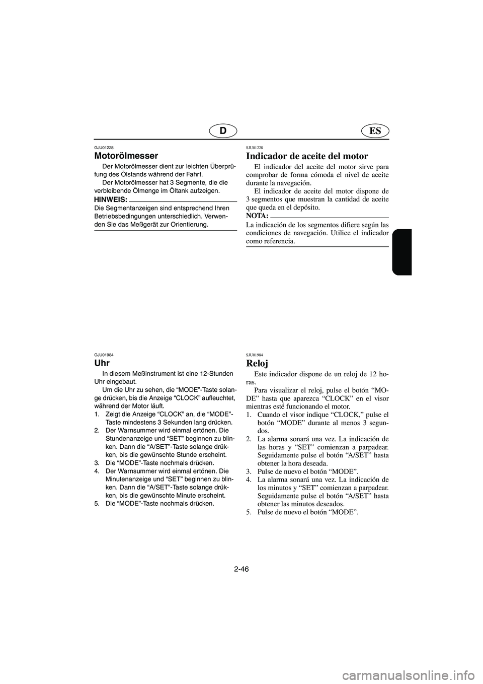 YAMAHA SUV 1200 2003  Notices Demploi (in French) 2-46
ESD
GJU01228 
Motorölmesser  
Der Motorölmesser dient zur leichten Überprü-
fung des Ölstands während der Fahr t. 
Der Motorölmesser hat 3 Segmente, die die 
verbleibende Ölmenge im Ölta