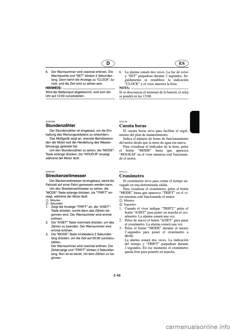 YAMAHA SUV 1200 2003  Notices Demploi (in French) 2-48
ESD
6. Der Warnsummer wird zweimal ertönen. Die 
Warnleuchte und “SET” blinken 2 Sekunden 
lang. Dann kehrt die Anzeige zu “CLOCK” zu-
rück, und die Zeit wird zu sehen sein.
HINWEIS:@ W