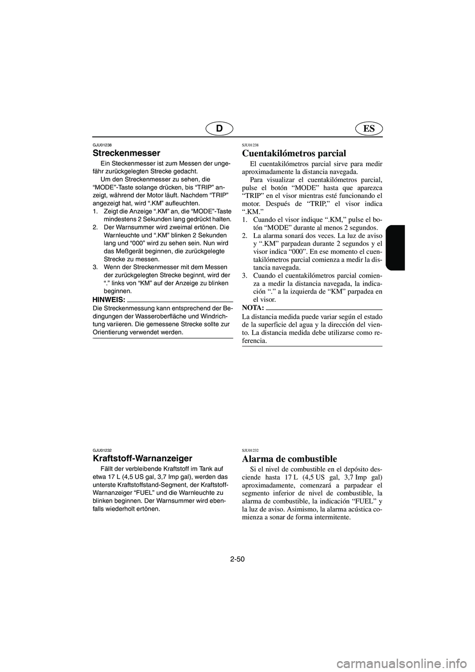 YAMAHA SUV 1200 2003  Notices Demploi (in French) 2-50
ESD
GJU01238 
Streckenmesser  
Ein Steckenmesser ist zum Messen der unge-
fähr zurückgelegten Strecke gedacht. 
Um den Streckenmesser zu sehen, die 
“MODE”-Taste solange drücken, bis “TR