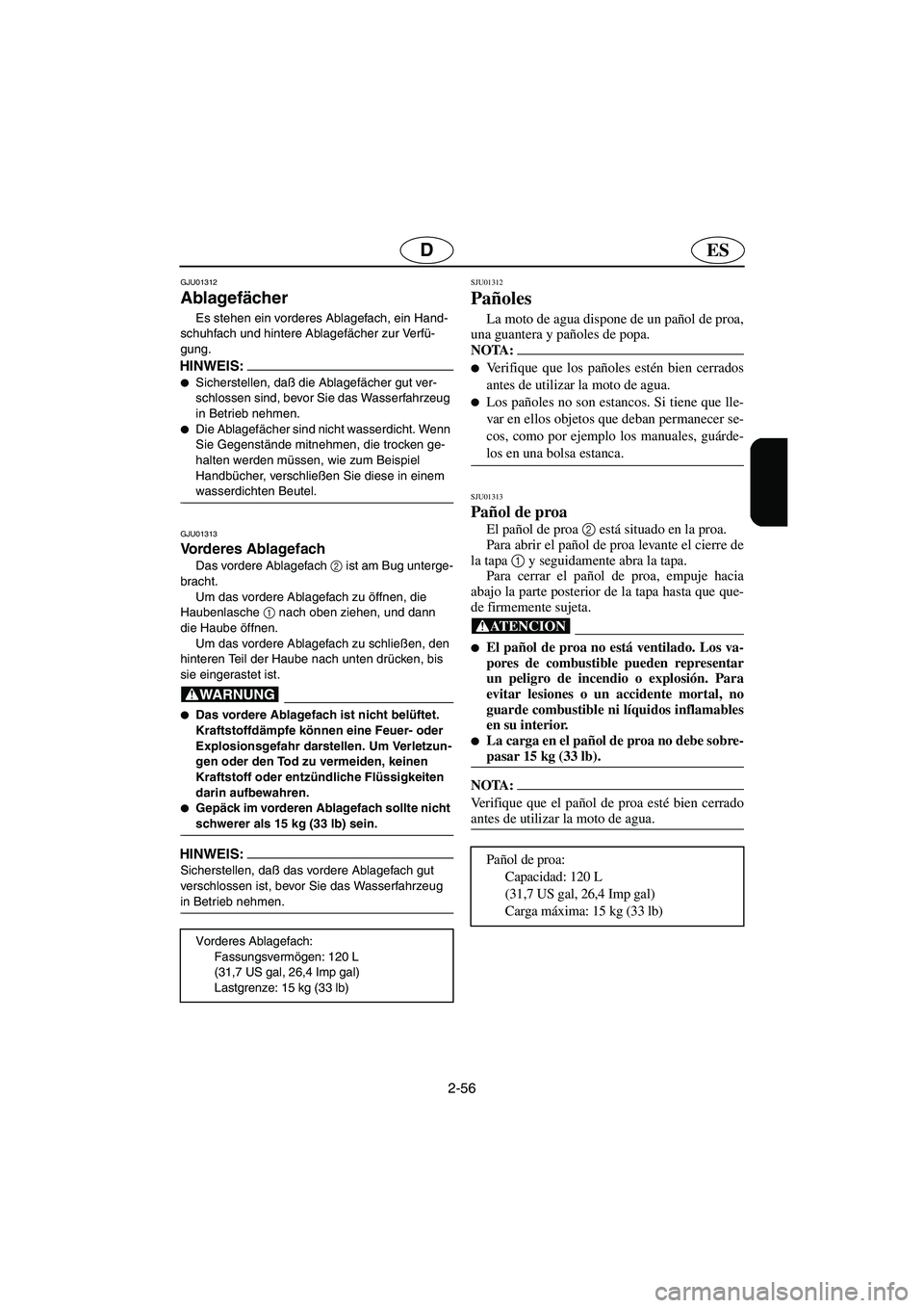 YAMAHA SUV 1200 2003  Notices Demploi (in French) 2-56
ESD
GJU01312 
Ablagefächer  
Es stehen ein vorderes Ablagefach, ein Hand-
schuhfach und hintere Ablagefächer zur Verfü-
gung. 
HINWEIS:@ Sicherstellen, daß die Ablagefächer gut ver-
schloss