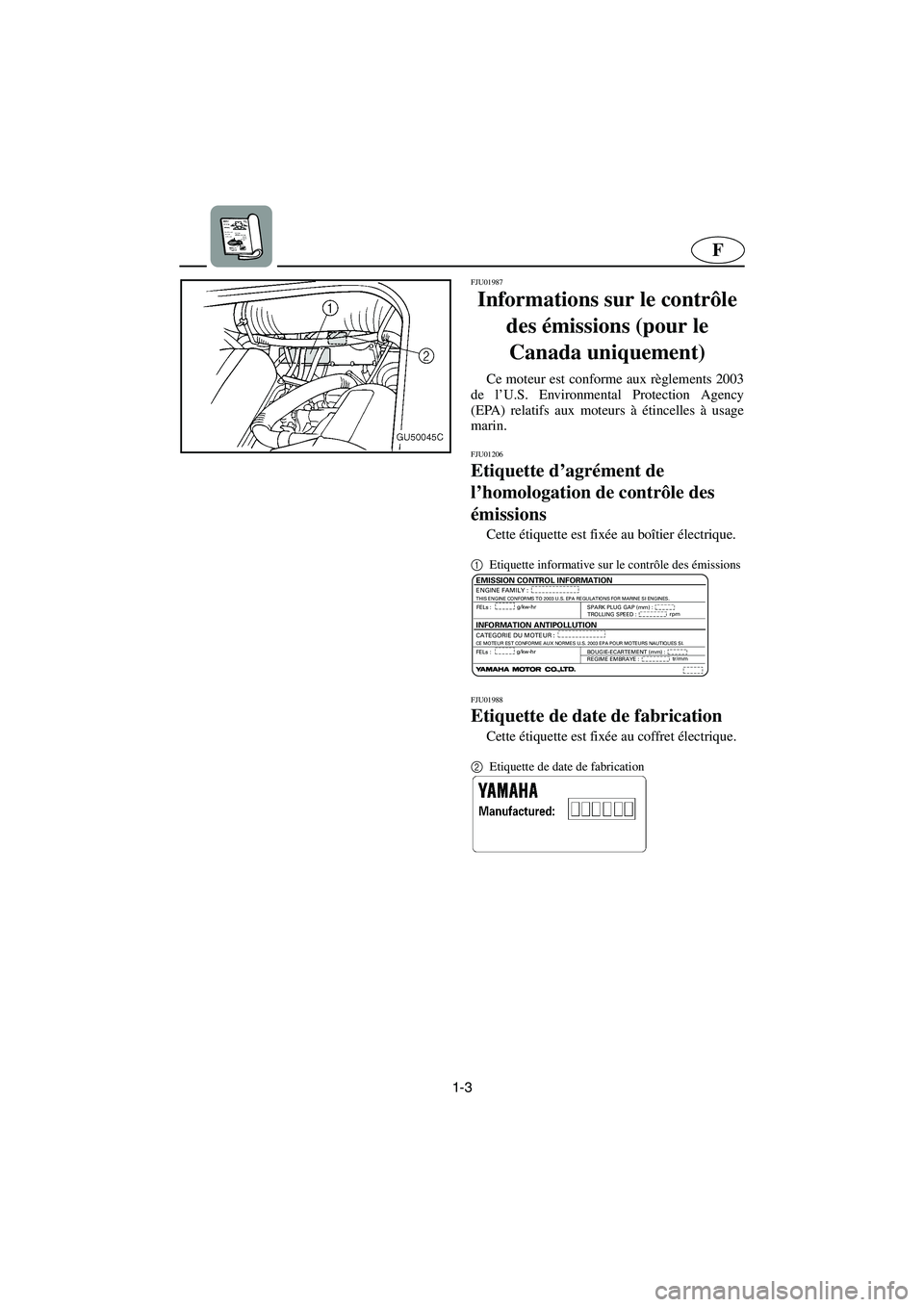YAMAHA SUV 1200 2003 Notices Demploi (in French) 1-3
F
FJU01987
Informations sur le contrôle
des émissions (pour le
Canada uniquement)
Ce moteur est conforme aux règlements 2003
de l’U.S. Environmental Protection Agency
(EPA) relatifs aux mo YAMAHA SUV 1200 2003 Notices Demploi (in French) 1-3
F
FJU01987
Informations sur le contrôle
des émissions (pour le
Canada uniquement)
Ce moteur est conforme aux règlements 2003
de l’U.S. Environmental Protection Agency
(EPA) relatifs aux mo