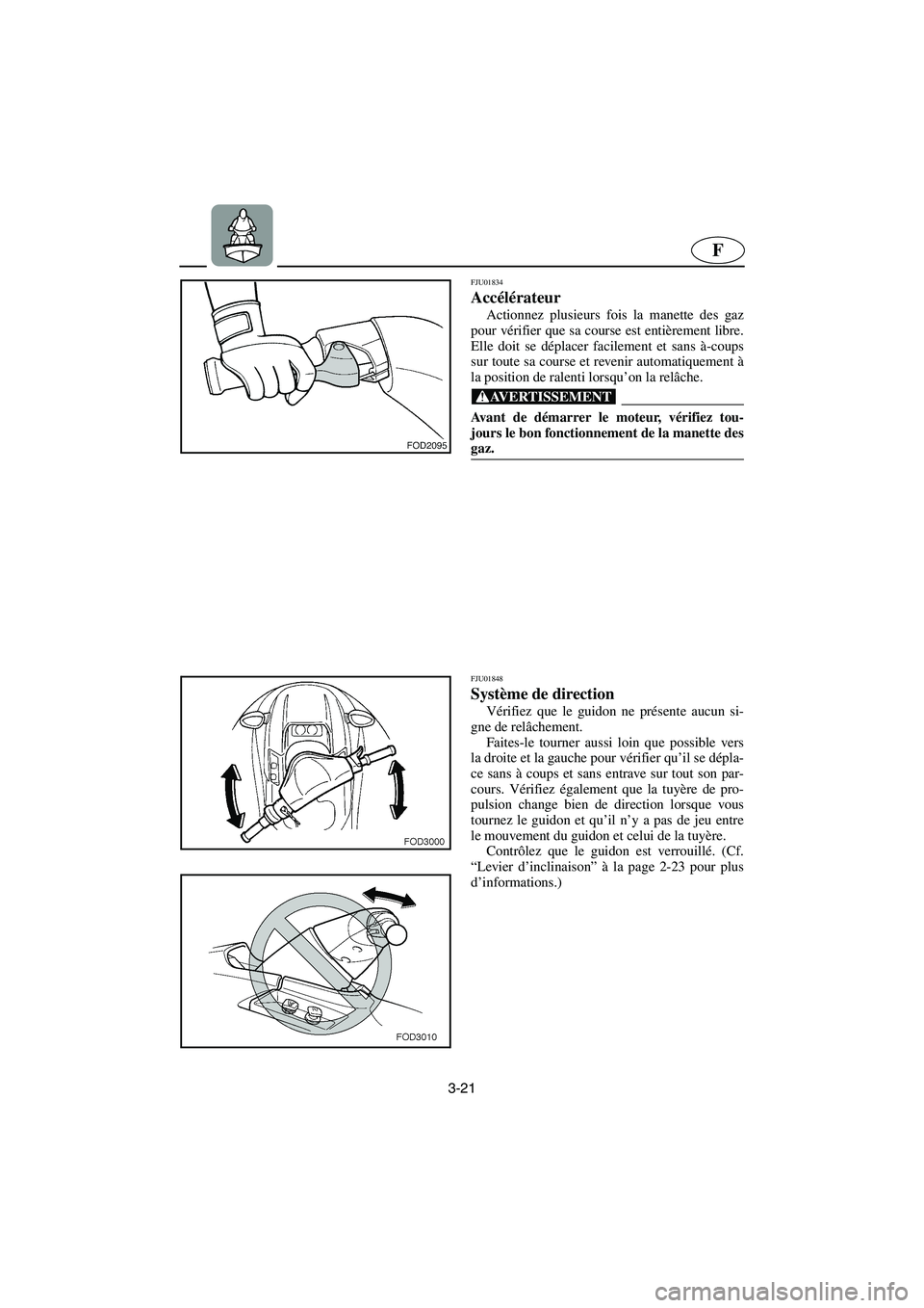 YAMAHA SUV 1200 2003 Notices Demploi (in French) 3-21
F
FJU01834
Accélérateur
Actionnez plusieurs fois la manette des gaz
pour vérifier que sa course est entièrement libre.
Elle doit se déplacer facilement et sans à-coups
sur toute sa cours YAMAHA SUV 1200 2003 Notices Demploi (in French) 3-21
F
FJU01834
Accélérateur
Actionnez plusieurs fois la manette des gaz
pour vérifier que sa course est entièrement libre.
Elle doit se déplacer facilement et sans à-coups
sur toute sa cours