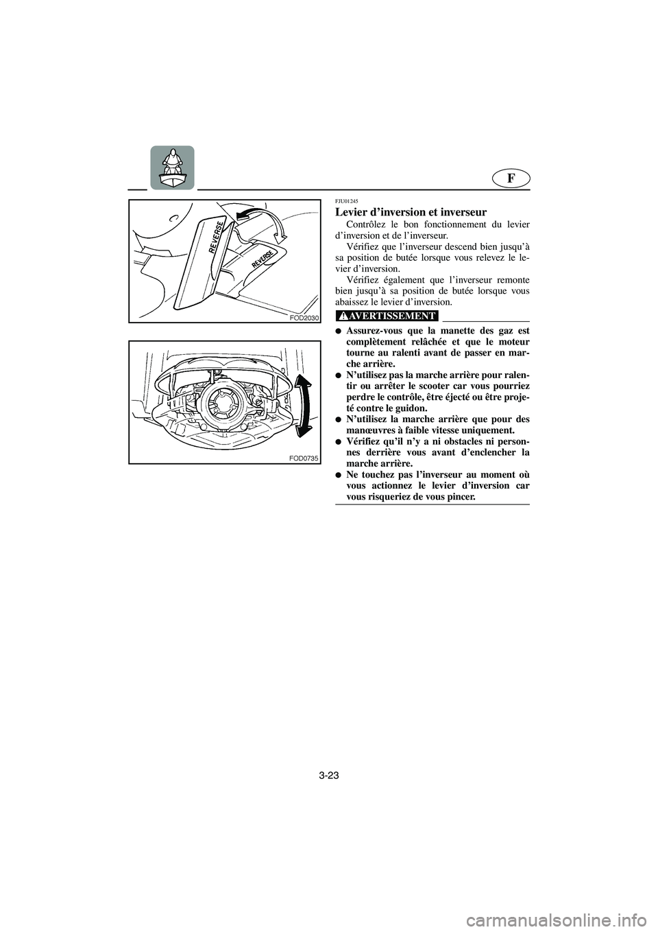 YAMAHA SUV 1200 2003 Notices Demploi (in French) 3-23
F
FJU01245
Levier d’inversion et inverseur
Contrôlez le bon fonctionnement du levier
d’inversion et de l’inverseur.
Vérifiez que l’inverseur descend bien jusqu’à
sa position de b YAMAHA SUV 1200 2003 Notices Demploi (in French) 3-23
F
FJU01245
Levier d’inversion et inverseur
Contrôlez le bon fonctionnement du levier
d’inversion et de l’inverseur.
Vérifiez que l’inverseur descend bien jusqu’à
sa position de b