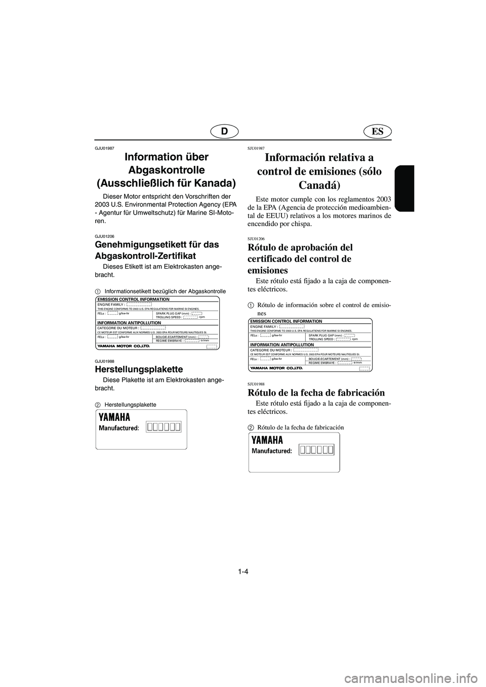 YAMAHA SUV 1200 2003 Notices Demploi (in French) 1-4
ESD
GJU01987
Information über
Abgaskontrolle
(Ausschließlich für Kanada)
Dieser Motor entspricht den Vorschriften der
2003 U.S. Environmental Protection Agency (EPA
- Agentur für Umweltsc YAMAHA SUV 1200 2003 Notices Demploi (in French) 1-4
ESD
GJU01987
Information über
Abgaskontrolle
(Ausschließlich für Kanada)
Dieser Motor entspricht den Vorschriften der
2003 U.S. Environmental Protection Agency (EPA
- Agentur für Umweltsc