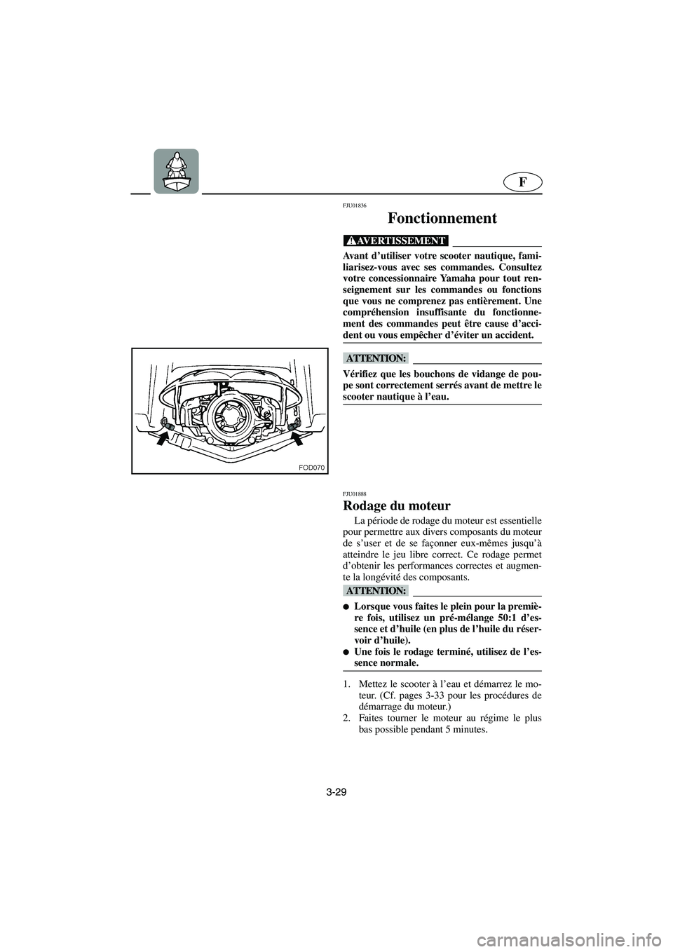 YAMAHA SUV 1200 2003 Notices Demploi (in French) 3-29
F
FJU01836
Fonctionnement
@ Avant d’utiliser votre scooter nautique, fami-
liarisez-vous avec ses commandes. Consultez
votre concessionnaire Yamaha pour tout ren-
seignement sur les commande YAMAHA SUV 1200 2003 Notices Demploi (in French) 3-29
F
FJU01836
Fonctionnement
@ Avant d’utiliser votre scooter nautique, fami-
liarisez-vous avec ses commandes. Consultez
votre concessionnaire Yamaha pour tout ren-
seignement sur les commande