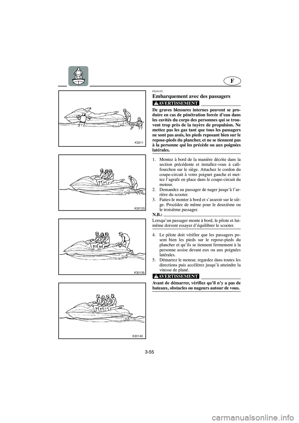 YAMAHA SUV 1200 2003  Notices Demploi (in French) 3-55
F
FJU01323 
Embarquement avec des passagers  
@ De graves blessures internes peuvent se pro-
duire en cas de pénétration forcée d’eau dans
les cavités du corps des personnes qui se trou-
ve