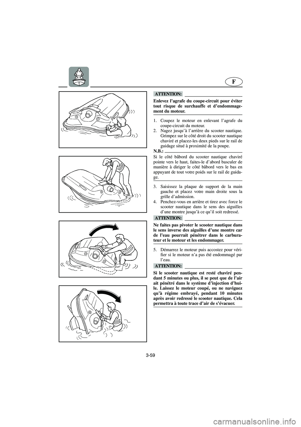 YAMAHA SUV 1200 2003  Notices Demploi (in French) 3-59
F
@ Enlevez l’agrafe du coupe-circuit pour éviter
tout risque de surchauffe et d’endommage-
ment du moteur. 
@
1. Coupez le moteur en enlevant l’agrafe du
coupe-circuit du moteur. 
2. Nage