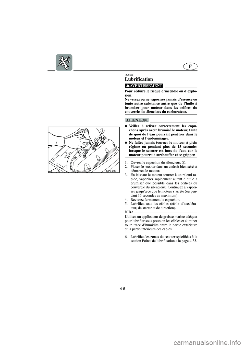 YAMAHA SUV 1200 2003 Notices Demploi (in French) 4-5
F
FJU01325
Lubrification
@ Pour réduire le risque d’incendie ou d’explo-
sion:
Ne versez ou ne vaporisez jamais d’essence ou
toute autre substance autre que de l’huile à
brumiser pou YAMAHA SUV 1200 2003 Notices Demploi (in French) 4-5
F
FJU01325
Lubrification
@ Pour réduire le risque d’incendie ou d’explo-
sion:
Ne versez ou ne vaporisez jamais d’essence ou
toute autre substance autre que de l’huile à
brumiser pou