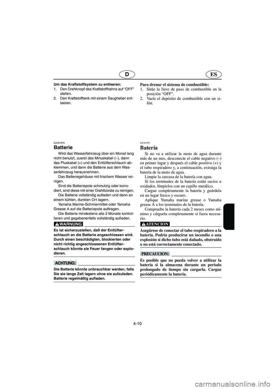 YAMAHA SUV 1200 2003  Notices Demploi (in French) 4-10
ESD
Um das Kraftstoffsystem zu entleeren: 
1. Den Drehknopf des Kraftstoffhahns auf “OFF” 
stellen. 
2. Den Kraftstofftank mit einem Saugheber ent-
leeren.
GJU01970 
Batterie 
Wird das Wasser