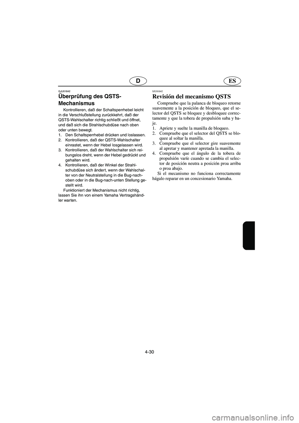 YAMAHA SUV 1200 2003  Notices Demploi (in French) 4-30
ESD
GJU01842
Überprüfung des QSTS-
Mechanismus 
Kontrollieren, daß der Schaltsperrhebel leicht 
in die Verschlußstellung zurückkehrt, daß der 
QSTS-Wahlschalter richtig schließt und öffne