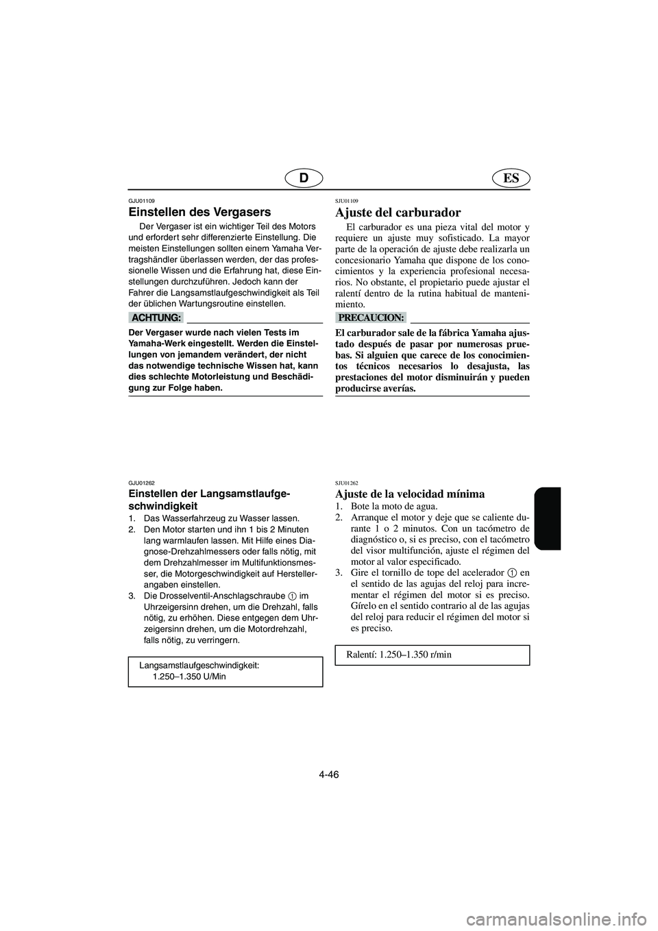 YAMAHA SUV 1200 2003 Notices Demploi (in French) 4-46
ESD
GJU01109
Einstellen des Vergasers
Der Vergaser ist ein wichtiger Teil des Motors
und erfordert sehr differenzierte Einstellung. Die
meisten Einstellungen sollten einem Yamaha Ver-
tragsh YAMAHA SUV 1200 2003 Notices Demploi (in French) 4-46
ESD
GJU01109
Einstellen des Vergasers
Der Vergaser ist ein wichtiger Teil des Motors
und erfordert sehr differenzierte Einstellung. Die
meisten Einstellungen sollten einem Yamaha Ver-
tragsh