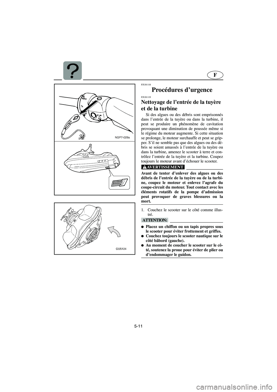 YAMAHA SUV 1200 2003 Notices Demploi (in French) 5-11
F
FJU01118
Procédures d’urgence
FJU01119
Nettoyage de l’entrée de la tuyère
et de la turbine
Si des algues ou des débris sont emprisonnés
dans l’entrée de la tuyère ou dans la YAMAHA SUV 1200 2003 Notices Demploi (in French) 5-11
F
FJU01118
Procédures d’urgence
FJU01119
Nettoyage de l’entrée de la tuyère
et de la turbine
Si des algues ou des débris sont emprisonnés
dans l’entrée de la tuyère ou dans la