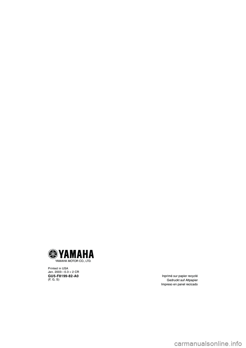 YAMAHA SUV 1200 2003  Manuale de Empleo (in Spanish) Inprimé sur papier recyclé
Gedruckt auf Altpapier
Impreso en panel recicado
Printed in USA
Jan. 2003—0.3 
× 2 CR
GU5-F8199-82-A0(F, G, S)
YAMAHA MOTOR CO., LTD.
00-Cover4_GU5_82-A.fm  Page 1  Fri