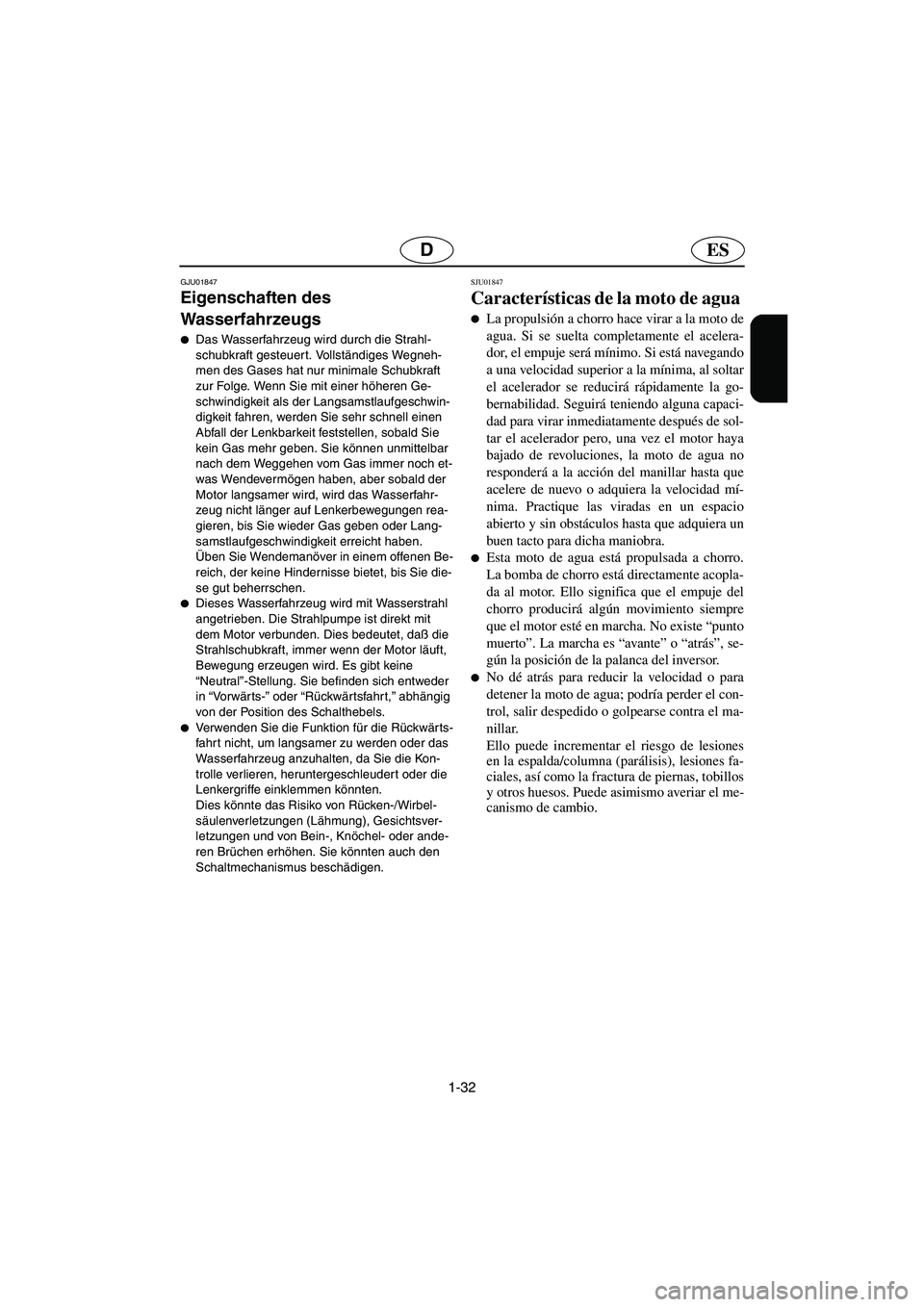 YAMAHA SUV 1200 2003  Notices Demploi (in French) 1-32
ESD
GJU01847 
Eigenschaften des 
Wasserfahrzeugs  
Das Wasserfahrzeug wird durch die Strahl-
schubkraft gesteuer t. Vollständiges Wegneh-
men des Gases hat nur minimale Schubkraft 
zur Folge. W