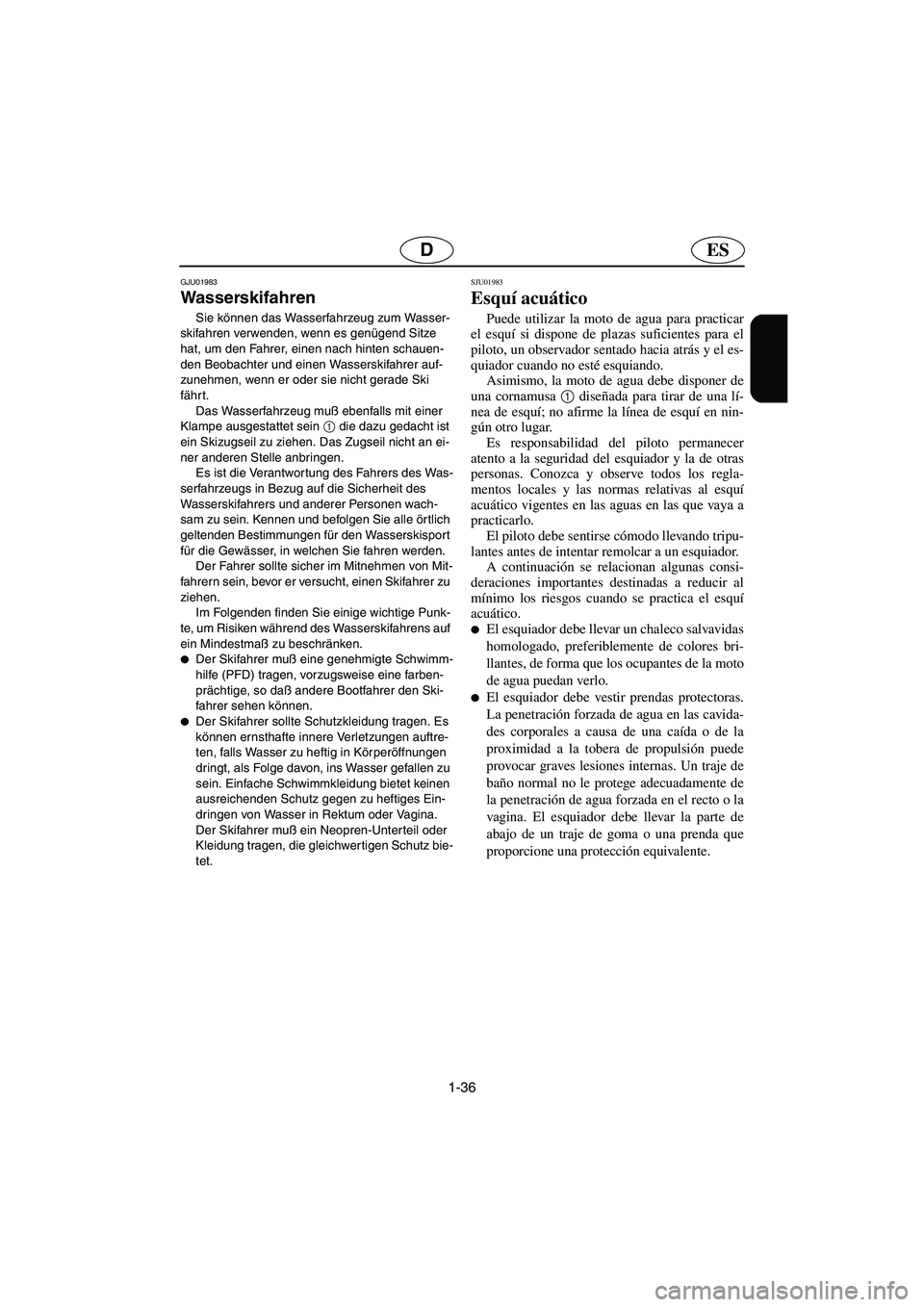 YAMAHA SUV 1200 2003  Notices Demploi (in French) 1-36
ESD
GJU01983
Wasserskifahren 
Sie können das Wasserfahrzeug zum Wasser-
skifahren verwenden, wenn es genügend Sitze 
hat, um den Fahrer, einen nach hinten schauen-
den Beobachter und einen Wass