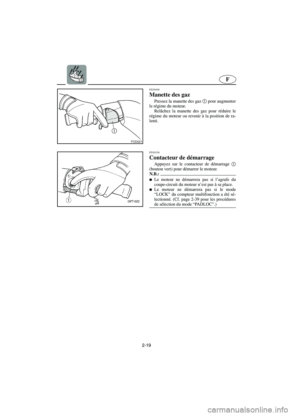 YAMAHA SUV 1200 2003  Notices Demploi (in French) 2-19
F
FJU01018 
Manette des gaz  
Pressez la manette des gaz 1
 pour augmenter
le régime du moteur. 
Relâchez la manette des gaz pour réduire le
régime du moteur ou revenir à la position de ra-

