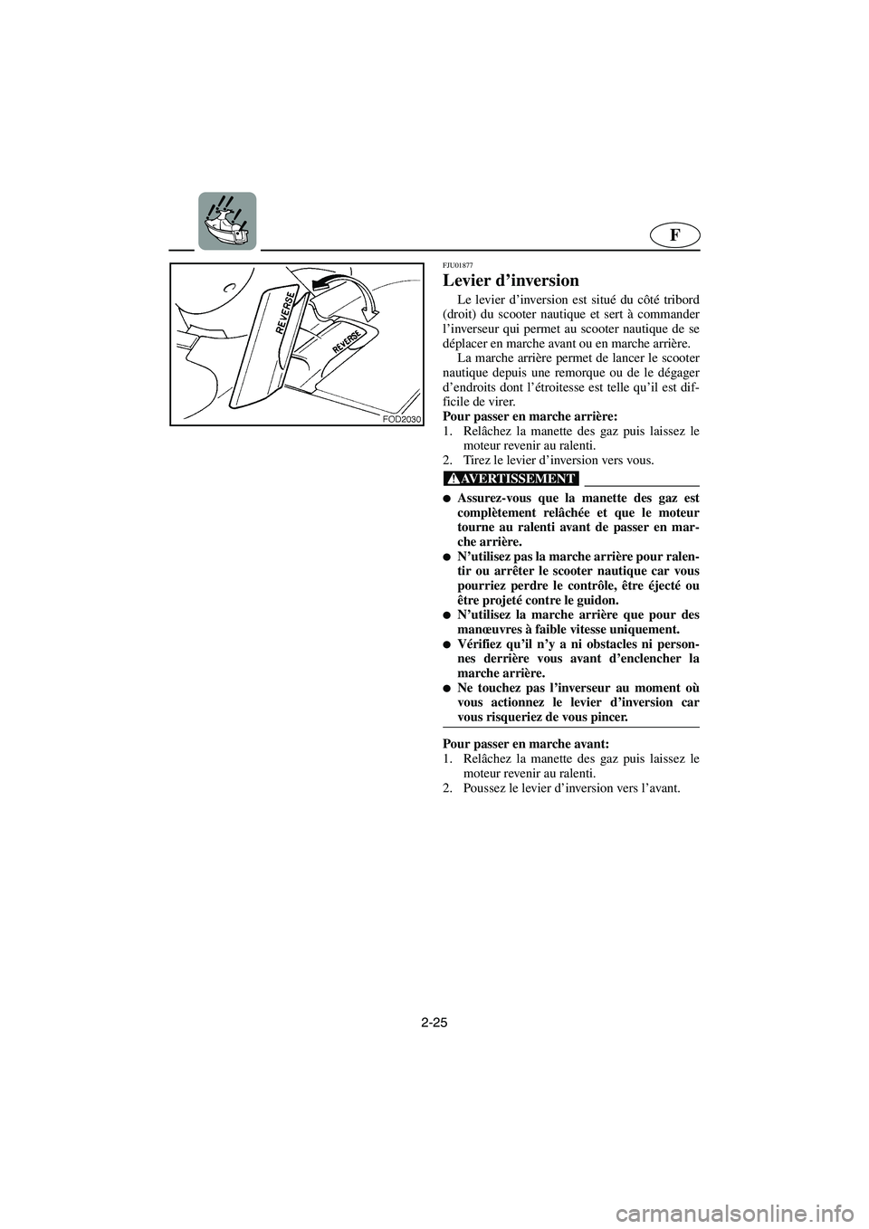 YAMAHA SUV 1200 2003  Notices Demploi (in French) 2-25
F
FJU01877 
Levier d’inversion  
Le levier d’inversion est situé du côté tribord
(droit) du scooter nautique et sert à commander
l’inverseur qui permet au scooter nautique de se
déplac