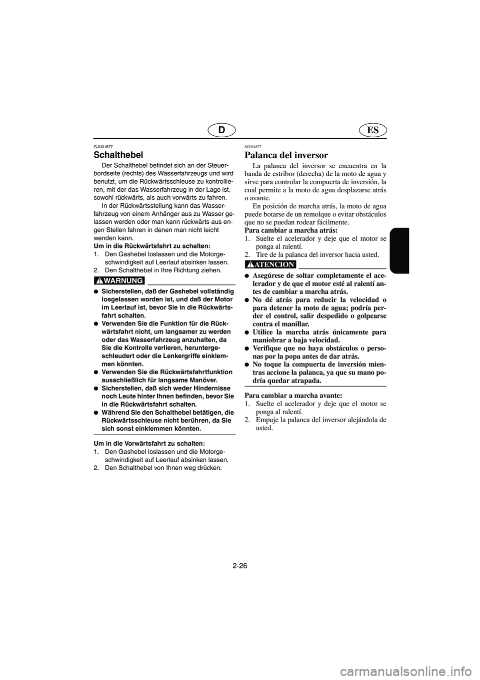 YAMAHA SUV 1200 2003  Notices Demploi (in French) 2-26
ESD
GJU01877
Schalthebel  
Der Schalthebel befindet sich an der Steuer-
bordseite (rechts) des Wasserfahrzeugs und wird 
benutzt, um die Rückwärtsschleuse zu kontrollie-
ren, mit der das Wasser