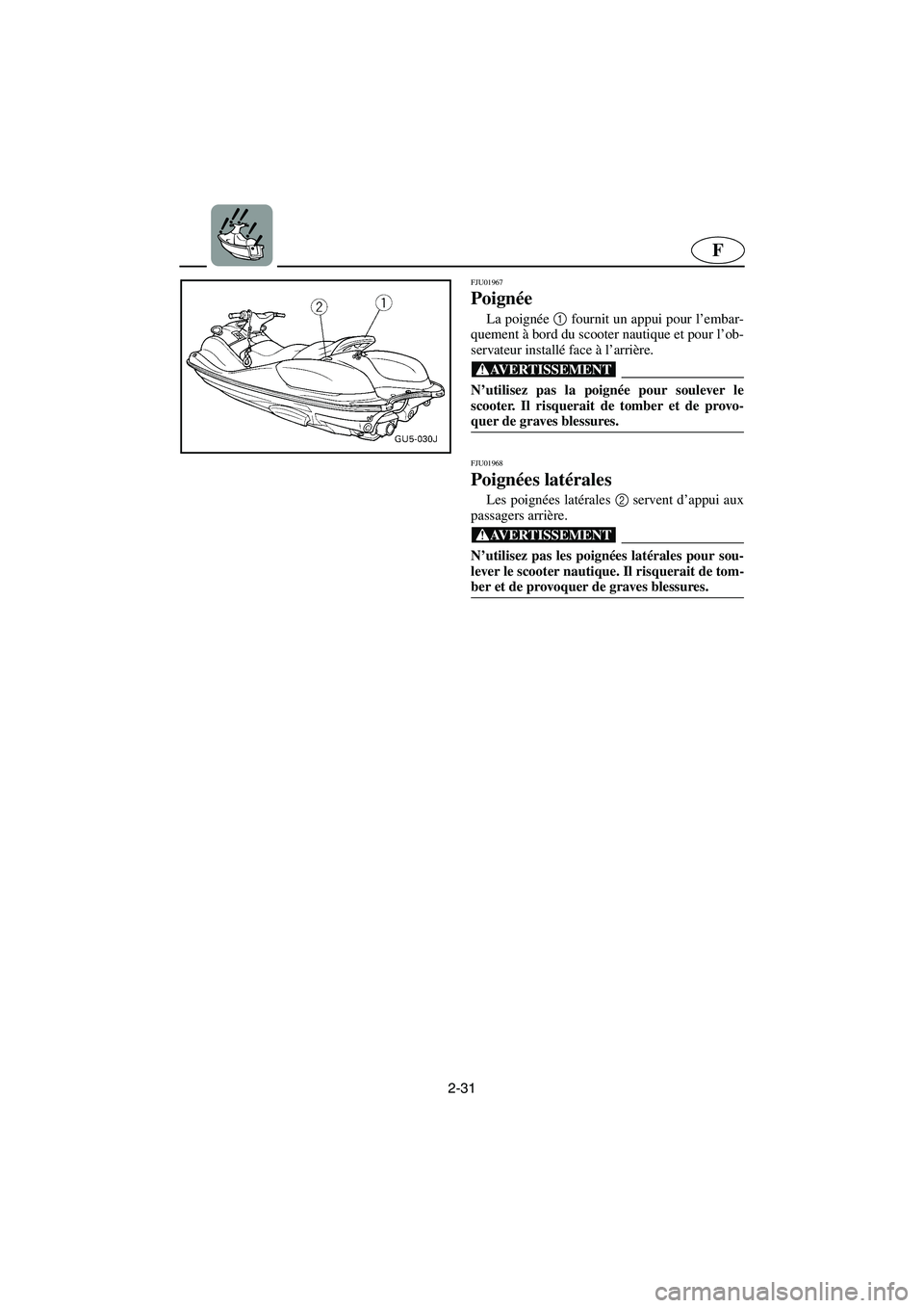 YAMAHA SUV 1200 2003  Notices Demploi (in French) 2-31
F
FJU01967 
Poignée 
La poignée 1
 fournit un appui pour l’embar-
quement à bord du scooter nautique et pour l’ob-
servateur installé face à l’arrière.
@ N’utilisez pas la poignée 