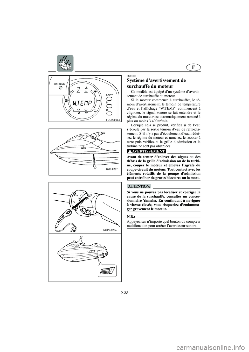 YAMAHA SUV 1200 2003  Notices Demploi (in French) 2-33
F
FJU01220 
Système d’avertissement de 
surchauffe du moteur  
Ce modèle est équipé d’un système d’avertis-
sement de surchauffe du moteur. 
Si le moteur commence à surchauffer, le t