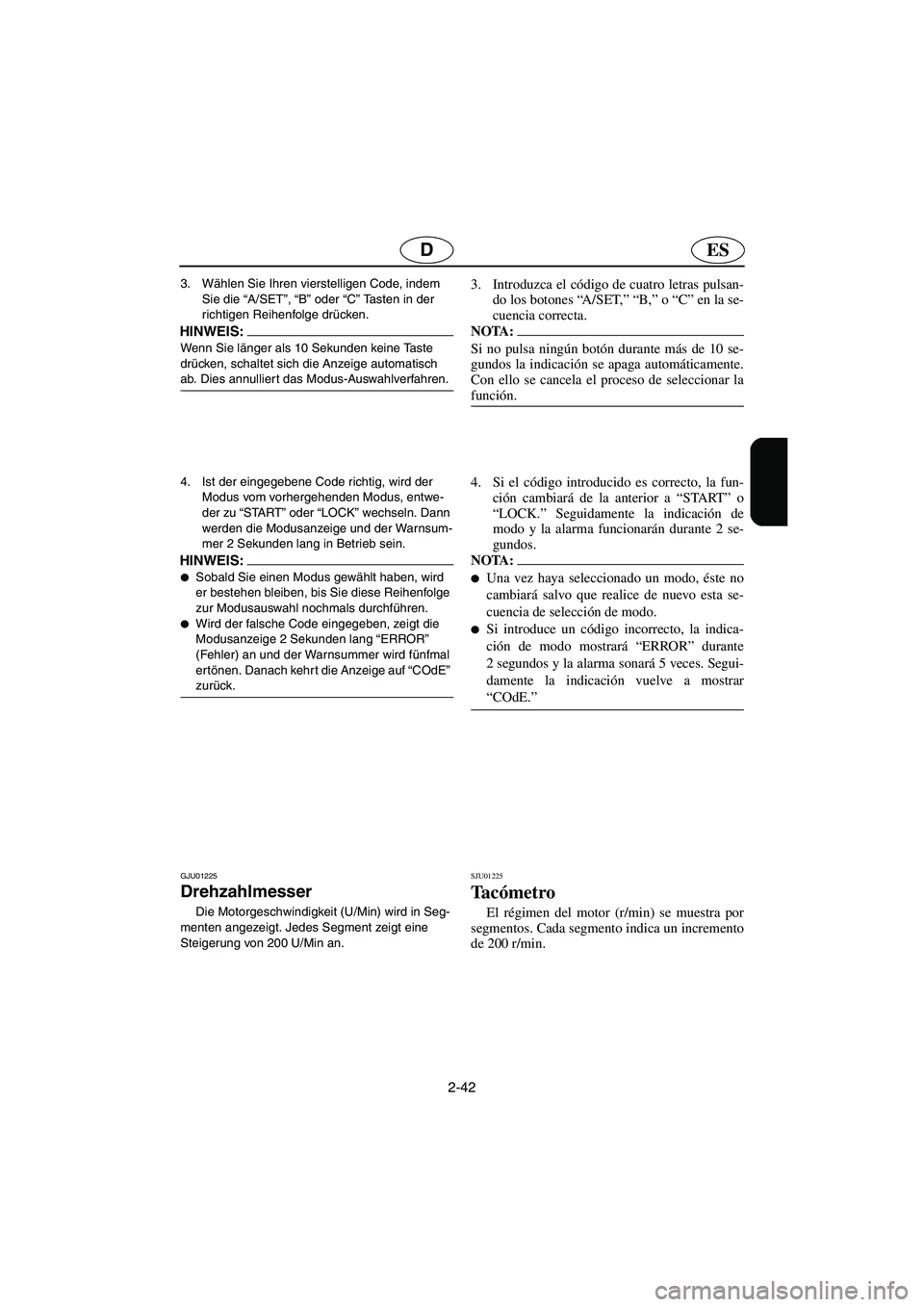 YAMAHA SUV 1200 2003  Notices Demploi (in French) 2-42
ESD
3. Wählen Sie Ihren vierstelligen Code, indem 
Sie die “A/SET”, “B” oder “C” Tasten in der 
richtigen Reihenfolge drücken. 
HINWEIS:@ Wenn Sie länger als 10 Sekunden keine Tast