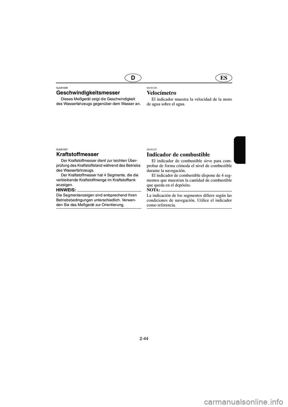 YAMAHA SUV 1200 2003  Notices Demploi (in French) 2-44
ESD
GJU01226 
Geschwindigkeitsmesser  
Dieses Meßgerät zeigt die Geschwindigkeit 
des Wasserfahzeugs gegenüber dem Wasser an.
GJU01227 
Kraftstoffmesser  
Der Kraftstoffmesser dient zur leicht