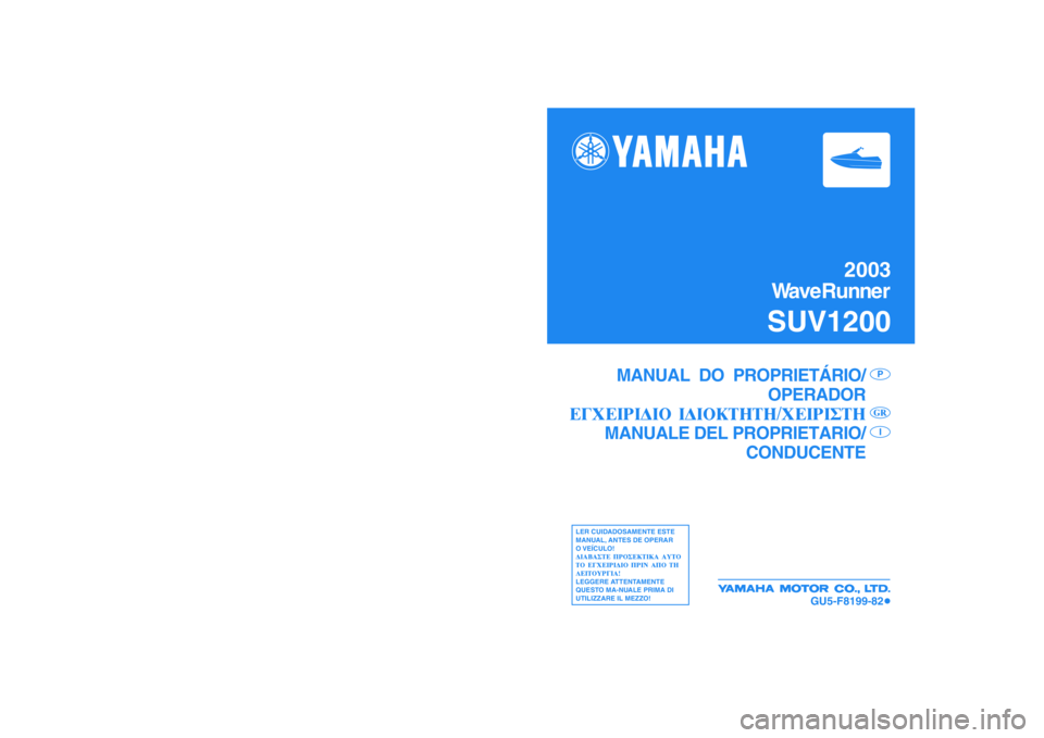 YAMAHA SUV 1200 2003 Manual de utilização (in Portuguese) 2003
WaveRunner
SUV1200
MANUAL DO PROPRIETÁRIO/
OPERADOR
MANUALE DEL PROPRIETARIO/
CONDUCENTE
PI
LER CUIDADOSAMENTE ESTE
MANUAL, ANTES DE OPERAR
O VEÍCULO!
LEGGERE ATTENTAMENTE
QUESTO MA-NUALE PRI YAMAHA SUV 1200 2003 Manual de utilização (in Portuguese) 2003
WaveRunner
SUV1200
MANUAL DO PROPRIETÁRIO/
OPERADOR
MANUALE DEL PROPRIETARIO/
CONDUCENTE
PI
LER CUIDADOSAMENTE ESTE
MANUAL, ANTES DE OPERAR
O VEÍCULO!
LEGGERE ATTENTAMENTE
QUESTO MA-NUALE PRI