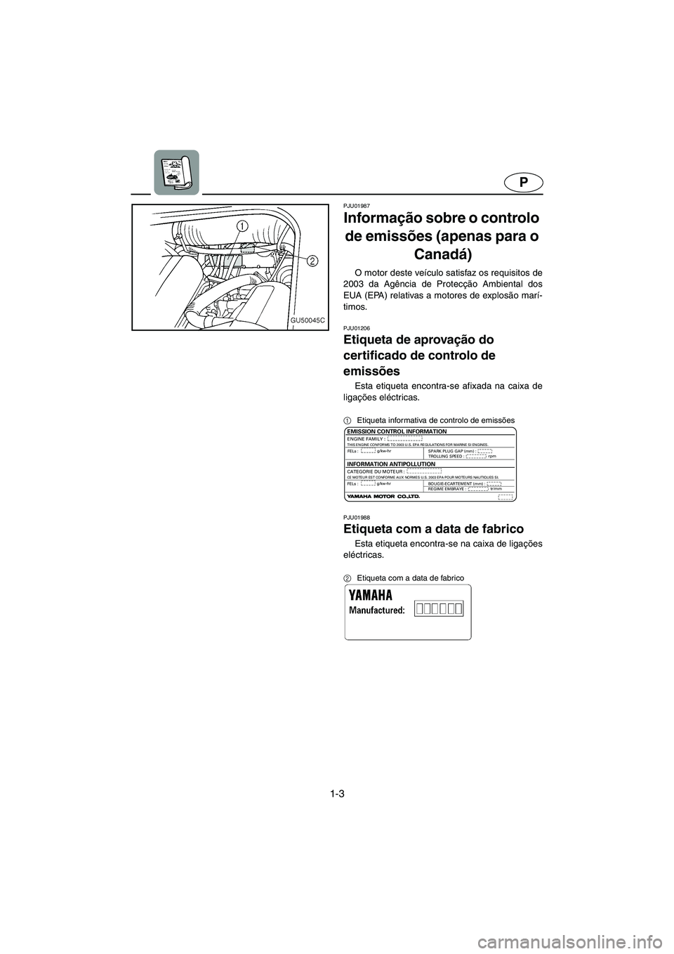 YAMAHA SUV 1200 2003 Manuale duso (in Italian) 1-3
P
PJU01987
Informação sobre o controlo
de emissões (apenas para o
Canadá)
O motor deste veículo satisfaz os requisitos de
2003 da Agência de Protecção Ambiental dos
EUA (EPA) relativas YAMAHA SUV 1200 2003 Manuale duso (in Italian) 1-3
P
PJU01987
Informação sobre o controlo
de emissões (apenas para o
Canadá)
O motor deste veículo satisfaz os requisitos de
2003 da Agência de Protecção Ambiental dos
EUA (EPA) relativas