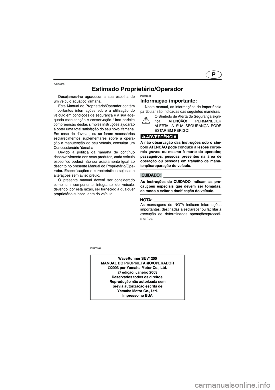 YAMAHA SUV 1200 2003  Manuale duso (in Italian) P
PJU00989 
Estimado Proprietário/Operador 
Desejamos-lhe agradecer a sua escolha de
um veículo aquático Yamaha. 
Este Manual do Proprietário/Operador contém
importantes informações sobre a uti