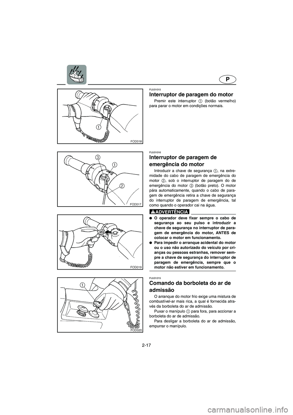 YAMAHA SUV 1200 2003 Manuale duso (in Italian) 2-17
P
PJU01015
Interruptor de paragem do motor
Premir este interruptor 1
(botão vermelho)
para parar o motor em condições normais.
PJU01016
Interruptor de paragem de
emergência do motor
I YAMAHA SUV 1200 2003 Manuale duso (in Italian) 2-17
P
PJU01015
Interruptor de paragem do motor
Premir este interruptor 1
(botão vermelho)
para parar o motor em condições normais.
PJU01016
Interruptor de paragem de
emergência do motor
I