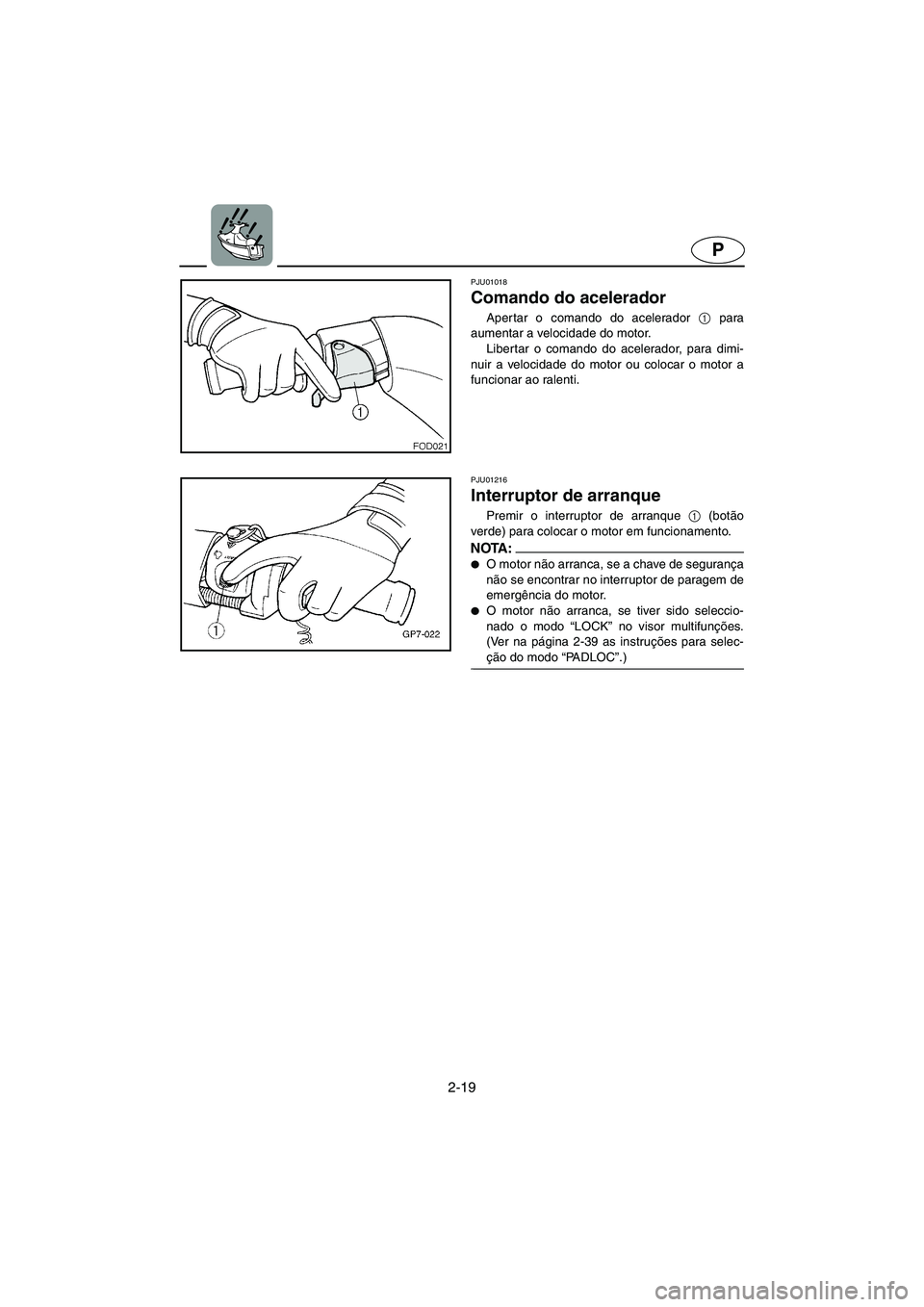 YAMAHA SUV 1200 2003 Manuale duso (in Italian) 2-19
P
PJU01018
Comando do acelerador
Aper tar o comando do acelerador 1
para
aumentar a velocidade do motor.
Libertar o comando do acelerador, para dimi-
nuir a velocidade do motor ou colocar o YAMAHA SUV 1200 2003 Manuale duso (in Italian) 2-19
P
PJU01018
Comando do acelerador
Aper tar o comando do acelerador 1
para
aumentar a velocidade do motor.
Libertar o comando do acelerador, para dimi-
nuir a velocidade do motor ou colocar o