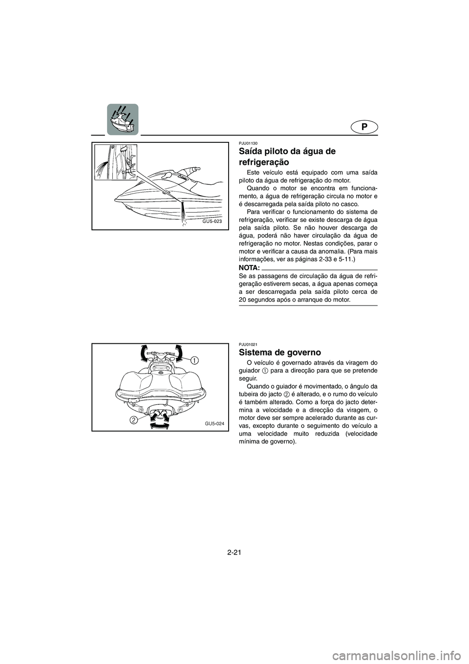 YAMAHA SUV 1200 2003 Manuale duso (in Italian) 2-21
P
PJU01130
Saída piloto da água de
refrigeração
Este veículo está equipado com uma saída
piloto da água de refrigeração do motor.
Quando o motor se encontra em funciona-
mento, a YAMAHA SUV 1200 2003 Manuale duso (in Italian) 2-21
P
PJU01130
Saída piloto da água de
refrigeração
Este veículo está equipado com uma saída
piloto da água de refrigeração do motor.
Quando o motor se encontra em funciona-
mento, a