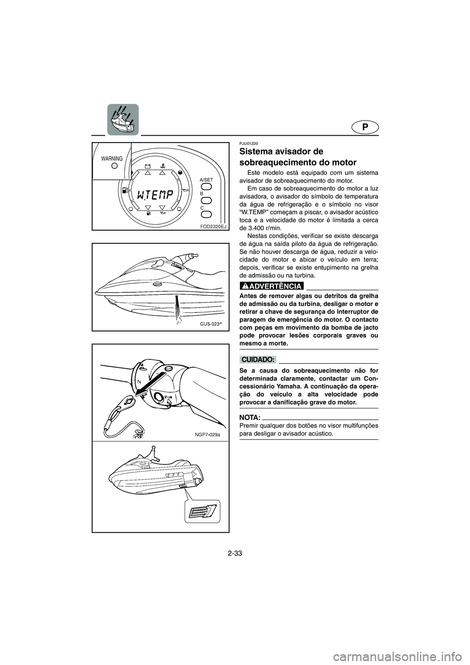 YAMAHA SUV 1200 2003 Manual de utilização (in Portuguese) 2-33
P
PJU01220
Sistema avisador de
sobreaquecimento do motor
Este modelo está equipado com um sistema
avisador de sobreaquecimento do motor.
Em caso de sobreaquecimento do motor a luz
avisadora YAMAHA SUV 1200 2003 Manual de utilização (in Portuguese) 2-33
P
PJU01220
Sistema avisador de
sobreaquecimento do motor
Este modelo está equipado com um sistema
avisador de sobreaquecimento do motor.
Em caso de sobreaquecimento do motor a luz
avisadora