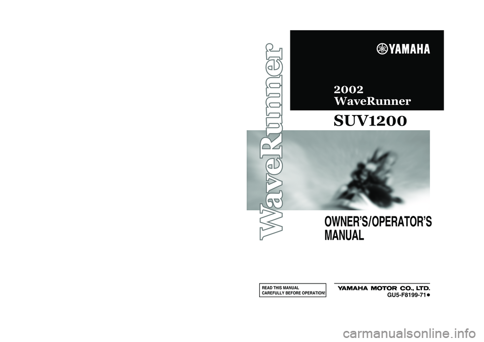 YAMAHA SUV 1200 2002  Owners Manual Printed in USA
July 2001 0.5 × 1 CRGU5-F8199-71(SV1200-A)
(E)
Printed on recycled paper
YAMAHA MOTOR CO., LTD.
READ THIS MANUAL
CAREFULLY BEFORE OPERATION!
OWNER’S / OPERATOR’S
MANUAL
GU5-F8199-7