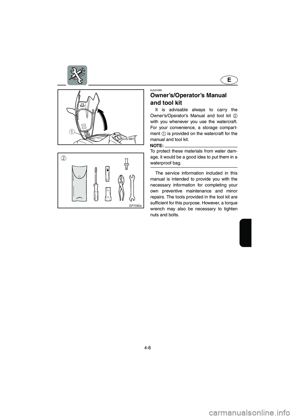 YAMAHA SUV 1200 2002  Owners Manual 4-8
E
EJU01095 
Owner’s/Operator’s Manual 
and tool kit  
It is advisable always to carry the
Owner’s/Operator’s Manual and tool kit 2
with you whenever you use the watercraft.
For your conven