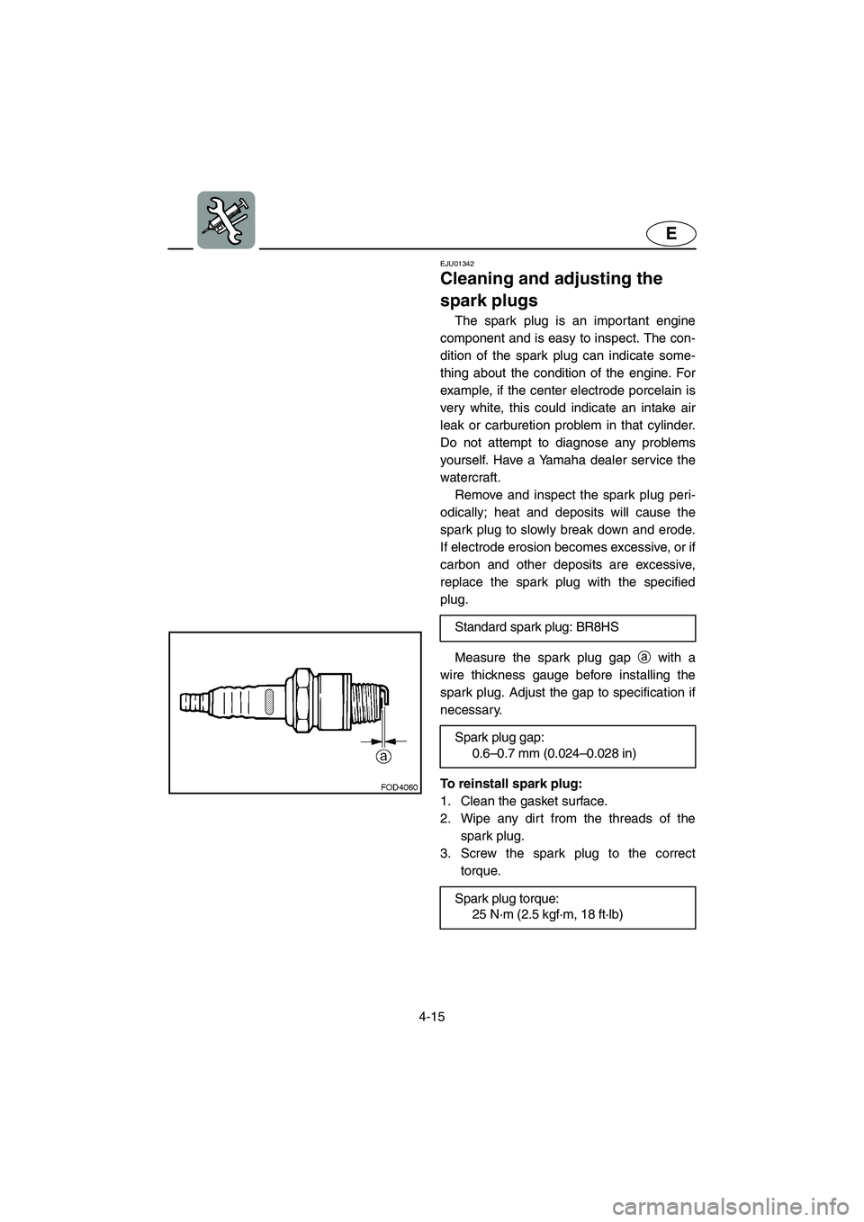 YAMAHA SUV 1200 2002  Owners Manual 4-15
E
EJU01342 
Cleaning and adjusting the 
spark plugs  
The spark plug is an important engine
component and is easy to inspect. The con-
dition of the spark plug can indicate some-
thing about the 