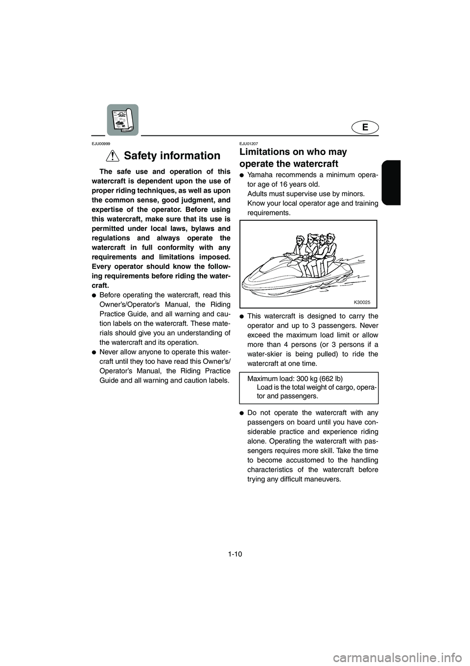 YAMAHA SUV 1200 2002 User Guide 1-10
E
EJU00999 
Safety information  
The safe use and operation of this
watercraft is dependent upon the use of
proper riding techniques, as well as upon
the common sense, good judgment, and
expertis