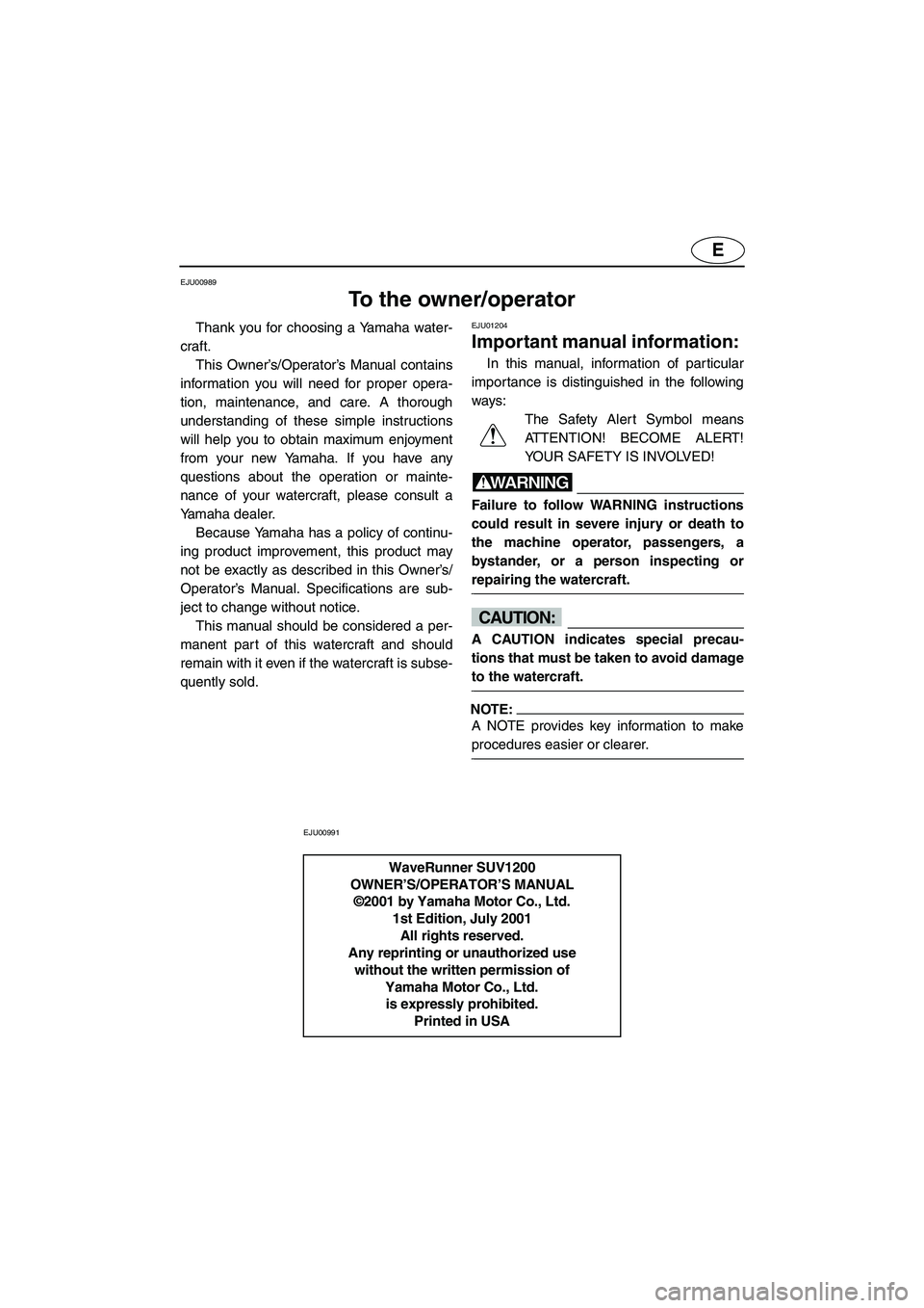 YAMAHA SUV 1200 2002 Owners Manual E
EJU00989
To the owner/operator
Thank you for choosing a Yamaha water-
craft.
This Owner’s/Operator’s Manual contains
information you will need for proper opera-
tion, maintenance, and care. A YAMAHA SUV 1200 2002 Owners Manual E
EJU00989
To the owner/operator
Thank you for choosing a Yamaha water-
craft.
This Owner’s/Operator’s Manual contains
information you will need for proper opera-
tion, maintenance, and care. A