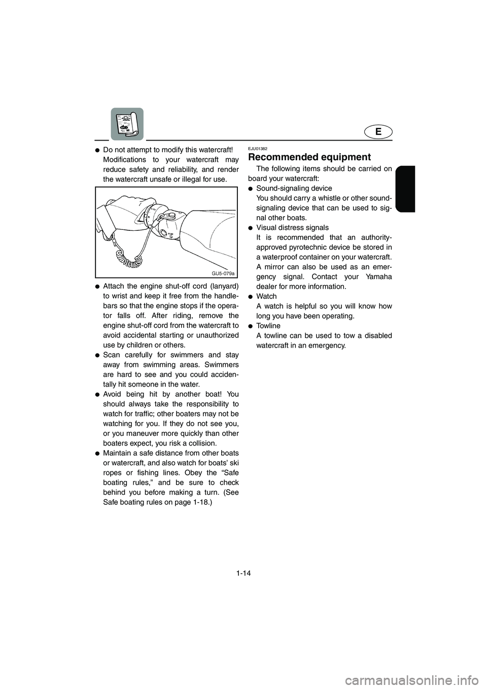 YAMAHA SUV 1200 2002  Owners Manual 1-14
E
Do not attempt to modify this watercraft! 
Modifications to your watercraft may
reduce safety and reliability, and render
the watercraft unsafe or illegal for use. 
Attach the engine shut-off