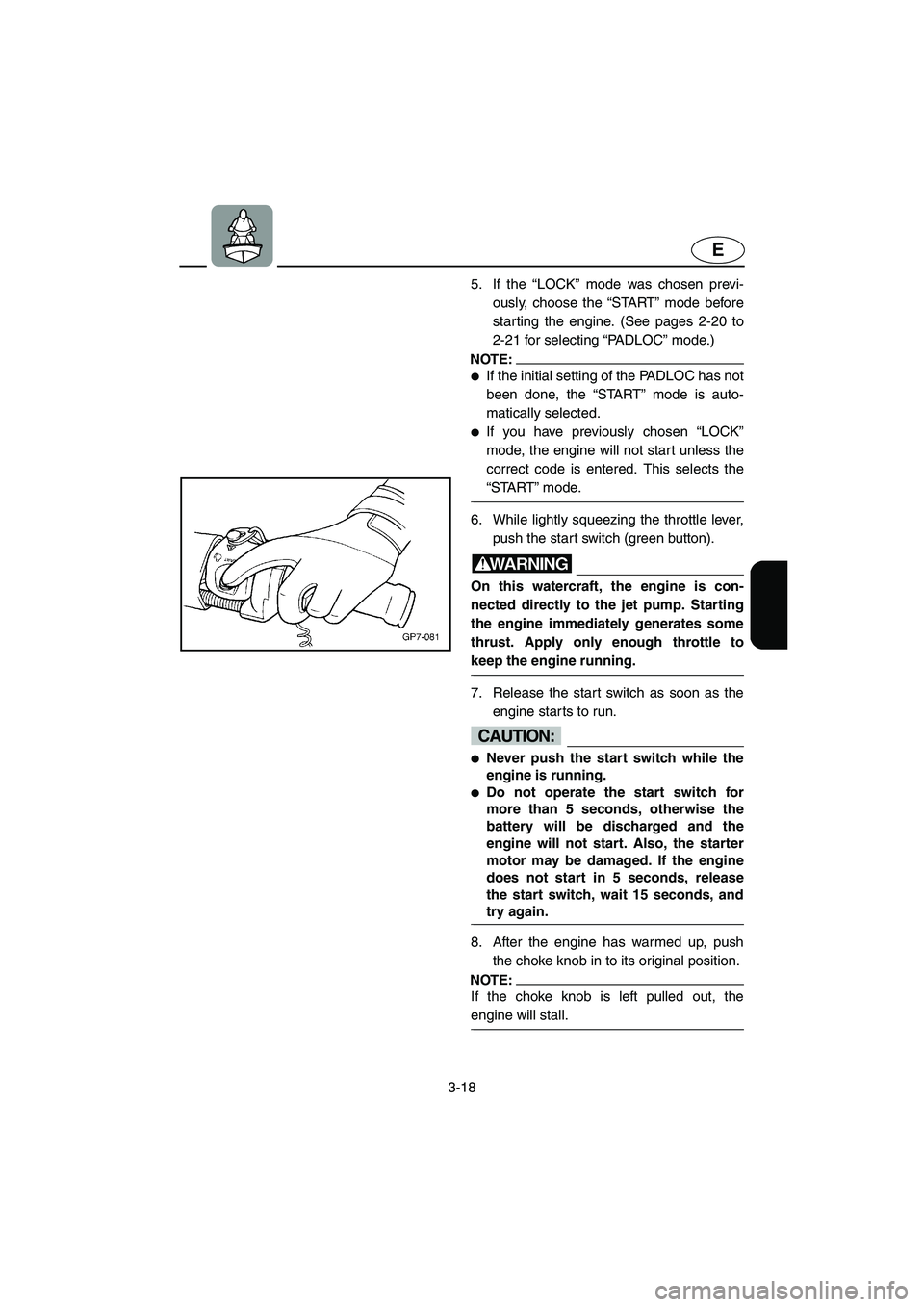 YAMAHA SUV 1200 2002  Owners Manual 3-18
E
5. If the “LOCK” mode was chosen previ-
ously, choose the “START” mode before
starting the engine. (See pages 2-20 to
2-21 for selecting “PA D L O C” mode.) 
NOTE:@ If the initial 