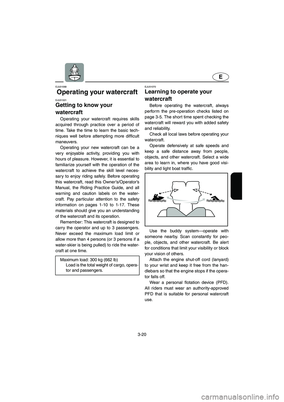 YAMAHA SUV 1200 2002 Owners Manual 3-20
E
EJU01068
Operating your watercraft
EJU01321
Getting to know your
watercraft
Operating your watercraft requires skills
acquired through practice over a period of
time. Take the time to lea YAMAHA SUV 1200 2002 Owners Manual 3-20
E
EJU01068
Operating your watercraft
EJU01321
Getting to know your
watercraft
Operating your watercraft requires skills
acquired through practice over a period of
time. Take the time to lea
