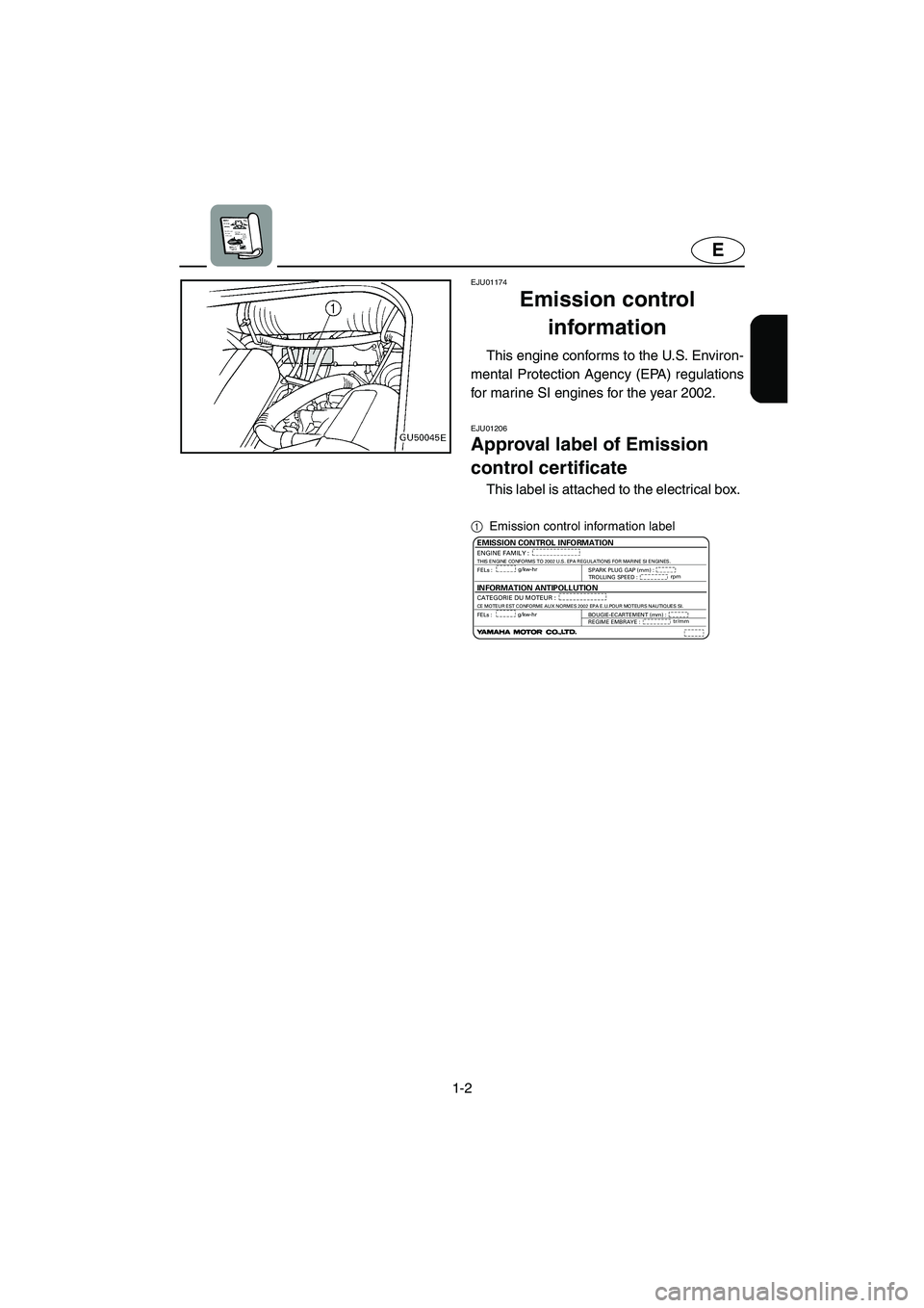 YAMAHA SUV 1200 2002  Owners Manual 1-2
E
EJU01174 
Emission control 
information  
This engine conforms to the U.S. Environ-
mental Protection Agency (EPA) regulations
for marine SI engines for the year 2002.
EJU01206 
Approval label o