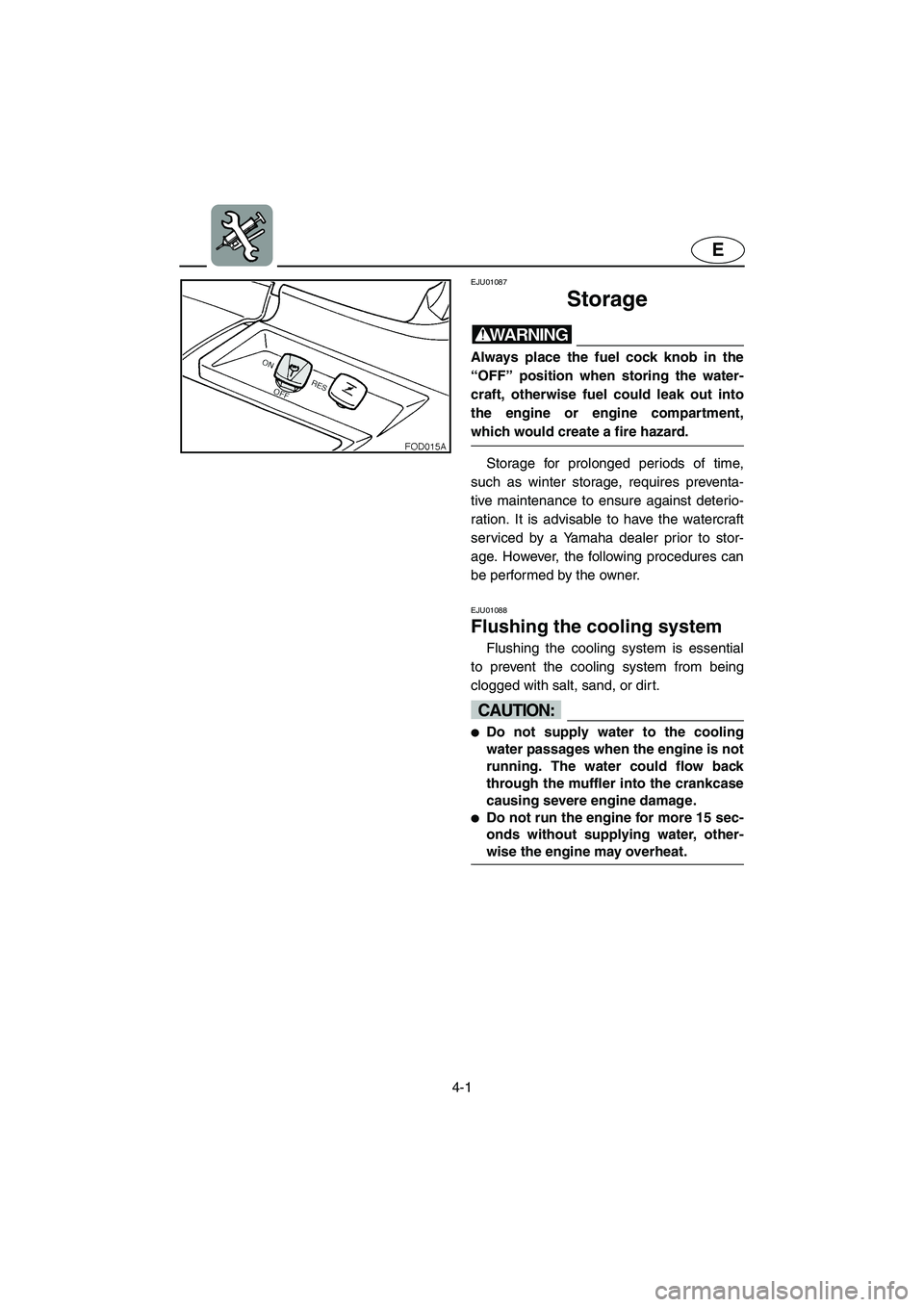 YAMAHA SUV 1200 2002 Owners Manual 4-1
E
EJU01087
Storage
WARNING@ Always place the fuel cock knob in the
“OFF” position when storing the water-
craft, otherwise fuel could leak out into
the engine or engine compartment,
which w YAMAHA SUV 1200 2002 Owners Manual 4-1
E
EJU01087
Storage
WARNING@ Always place the fuel cock knob in the
“OFF” position when storing the water-
craft, otherwise fuel could leak out into
the engine or engine compartment,
which w