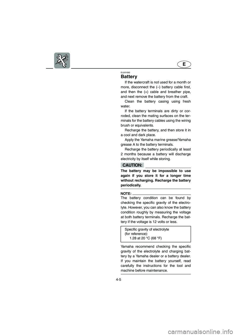 YAMAHA SUV 1200 2002 Owners Manual 4-5
E
EJU01092
Battery
If the watercraft is not used for a month or
more, disconnect the (–) battery cable first,
and then the (+) cable and breather pipe,
and next remove the battery from the cr YAMAHA SUV 1200 2002 Owners Manual 4-5
E
EJU01092
Battery
If the watercraft is not used for a month or
more, disconnect the (–) battery cable first,
and then the (+) cable and breather pipe,
and next remove the battery from the cr