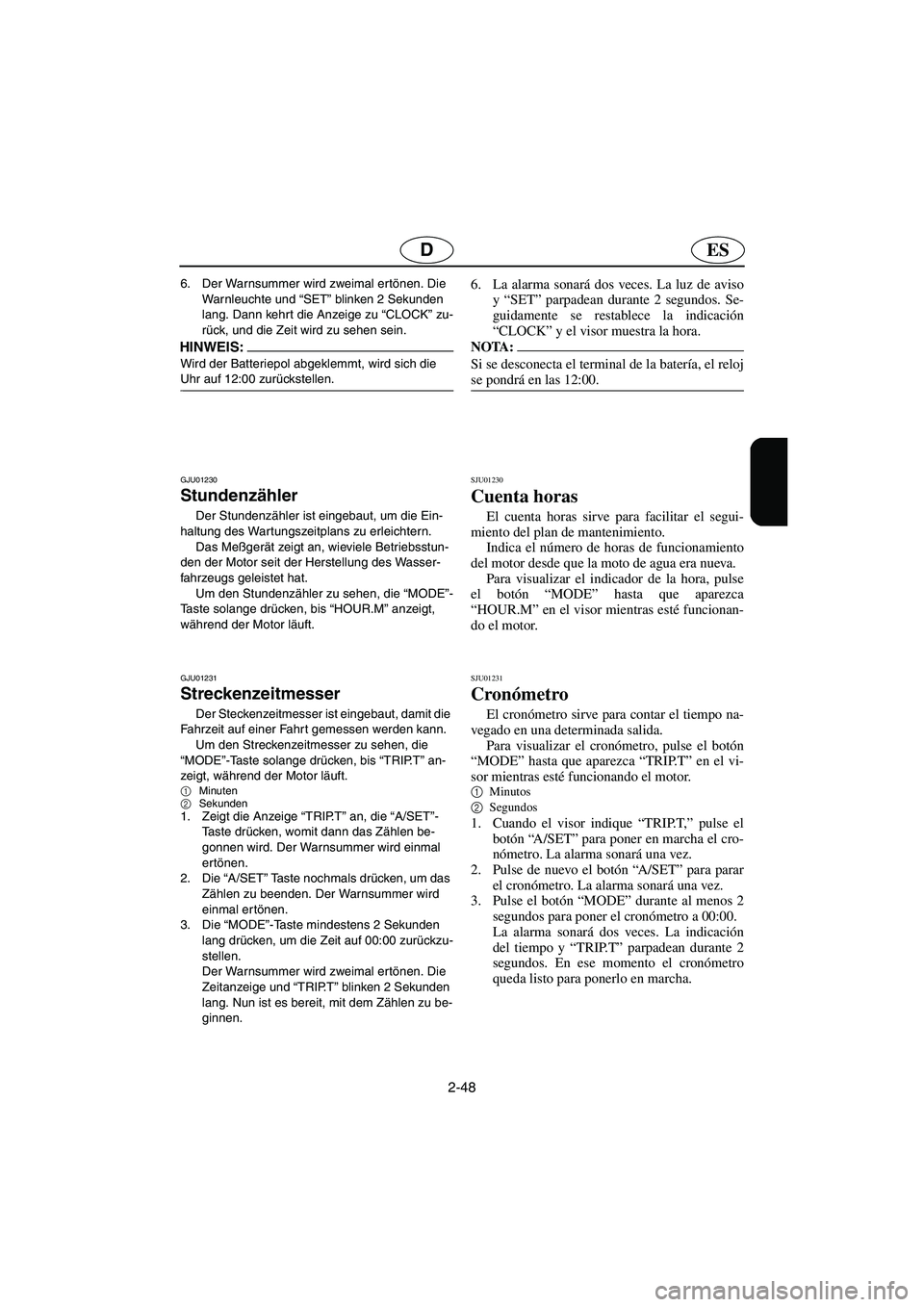 YAMAHA SUV 1200 2002  Betriebsanleitungen (in German) 2-48
ESD
6. Der Warnsummer wird zweimal ertönen. Die 
Warnleuchte und “SET” blinken 2 Sekunden 
lang. Dann kehrt die Anzeige zu “CLOCK” zu-
rück, und die Zeit wird zu sehen sein. 
HINWEIS:@ 