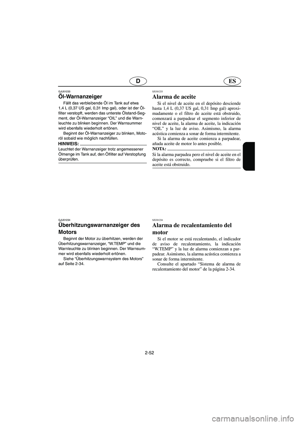 YAMAHA SUV 1200 2002  Notices Demploi (in French) 2-52
ESD
GJU01233 
Öl-Warnanzeiger  
Fällt das verbleibende Öl im Tank auf etwa 
1,4 L (0,37 US gal, 0,31 Imp gal), oder ist der Öl-
filter verstopft, werden das unterste Ölstand-Seg-
ment, der �