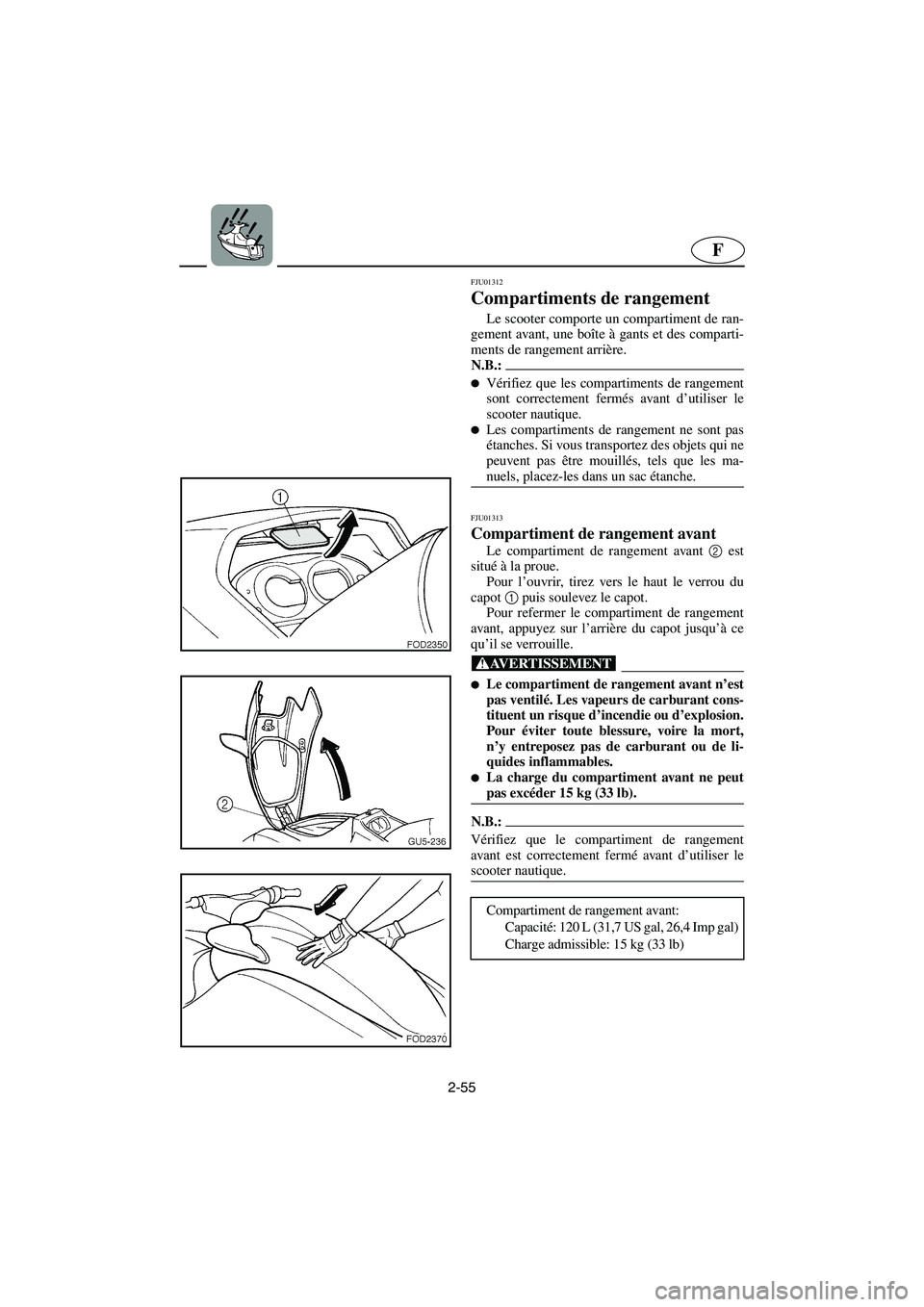 YAMAHA SUV 1200 2002  Betriebsanleitungen (in German) 2-55
F
FJU01312 
Compartiments de rangement  
Le scooter comporte un compartiment de ran-
gement avant, une boîte à gants et des comparti-
ments de rangement arrière. 
N.B.:@ Vérifiez que les com