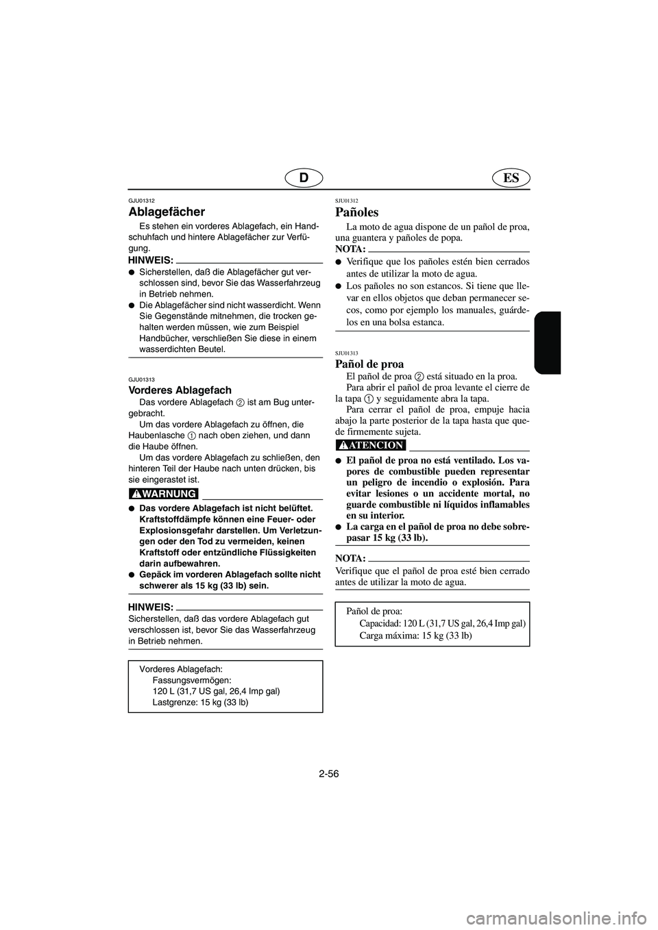 YAMAHA SUV 1200 2002  Betriebsanleitungen (in German) 2-56
ESD
GJU01312 
Ablagefächer  
Es stehen ein vorderes Ablagefach, ein Hand-
schuhfach und hintere Ablagefächer zur Verfü-
gung. 
HINWEIS:@ Sicherstellen, daß die Ablagefächer gut ver-
schloss