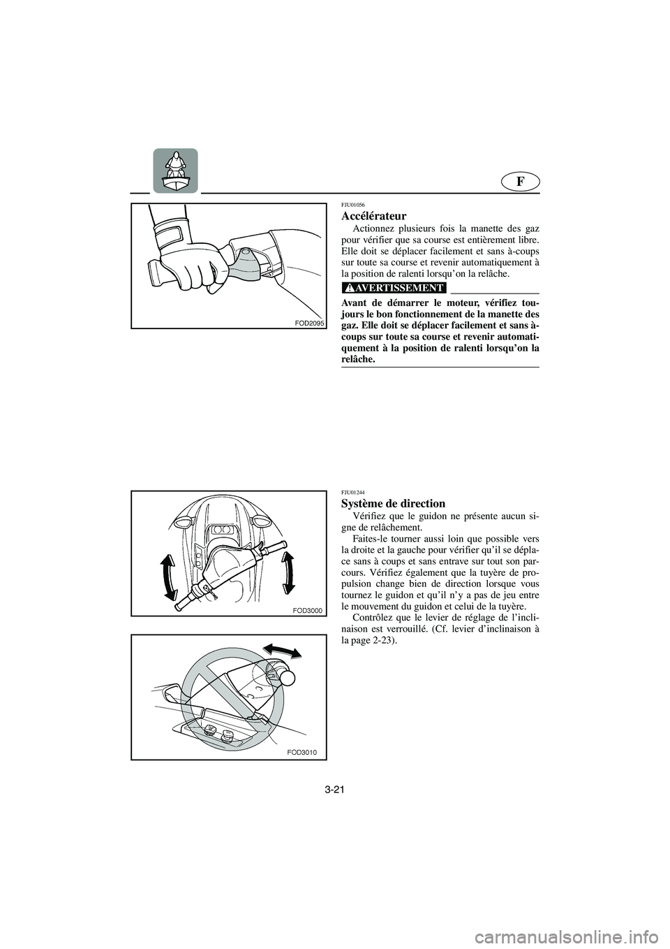 YAMAHA SUV 1200 2002 Betriebsanleitungen (in German) 3-21
F
FJU01056
Accélérateur
Actionnez plusieurs fois la manette des gaz
pour vérifier que sa course est entièrement libre.
Elle doit se déplacer facilement et sans à -coups
sur toute sa cours YAMAHA SUV 1200 2002 Betriebsanleitungen (in German) 3-21
F
FJU01056
Accélérateur
Actionnez plusieurs fois la manette des gaz
pour vérifier que sa course est entièrement libre.
Elle doit se déplacer facilement et sans à -coups
sur toute sa cours