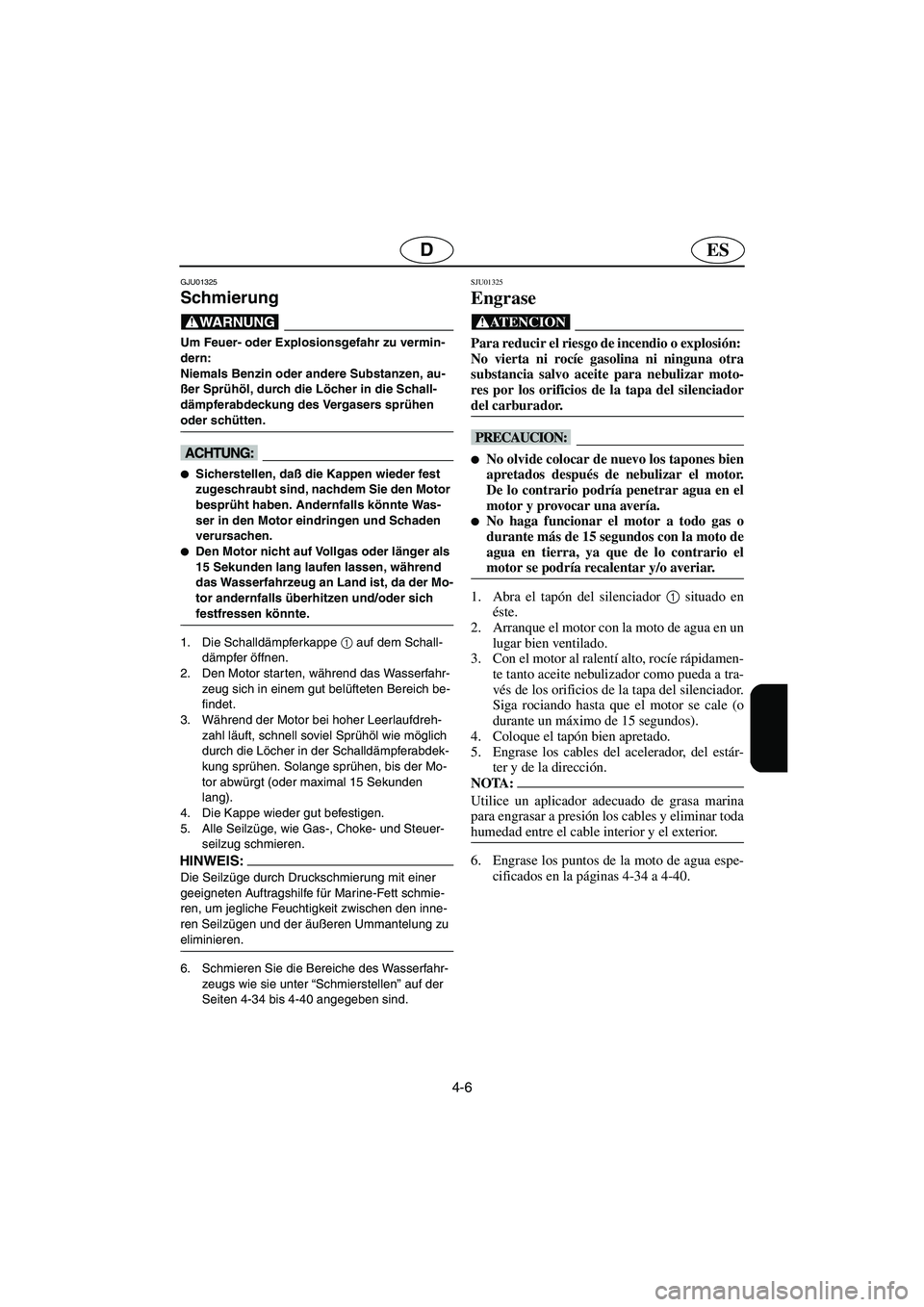 YAMAHA SUV 1200 2002 Betriebsanleitungen (in German) 4-6
ESD
GJU01325
Schmierung
@ Um Feuer- oder Explosionsgefahr zu vermin-
dern:
Niemals Benzin oder andere Substanzen, au-
ßer Sprühöl, durch die Löcher in die Schall-
dämpferabdeckung des Ver YAMAHA SUV 1200 2002 Betriebsanleitungen (in German) 4-6
ESD
GJU01325
Schmierung
@ Um Feuer- oder Explosionsgefahr zu vermin-
dern:
Niemals Benzin oder andere Substanzen, au-
ßer Sprühöl, durch die Löcher in die Schall-
dämpferabdeckung des Ver